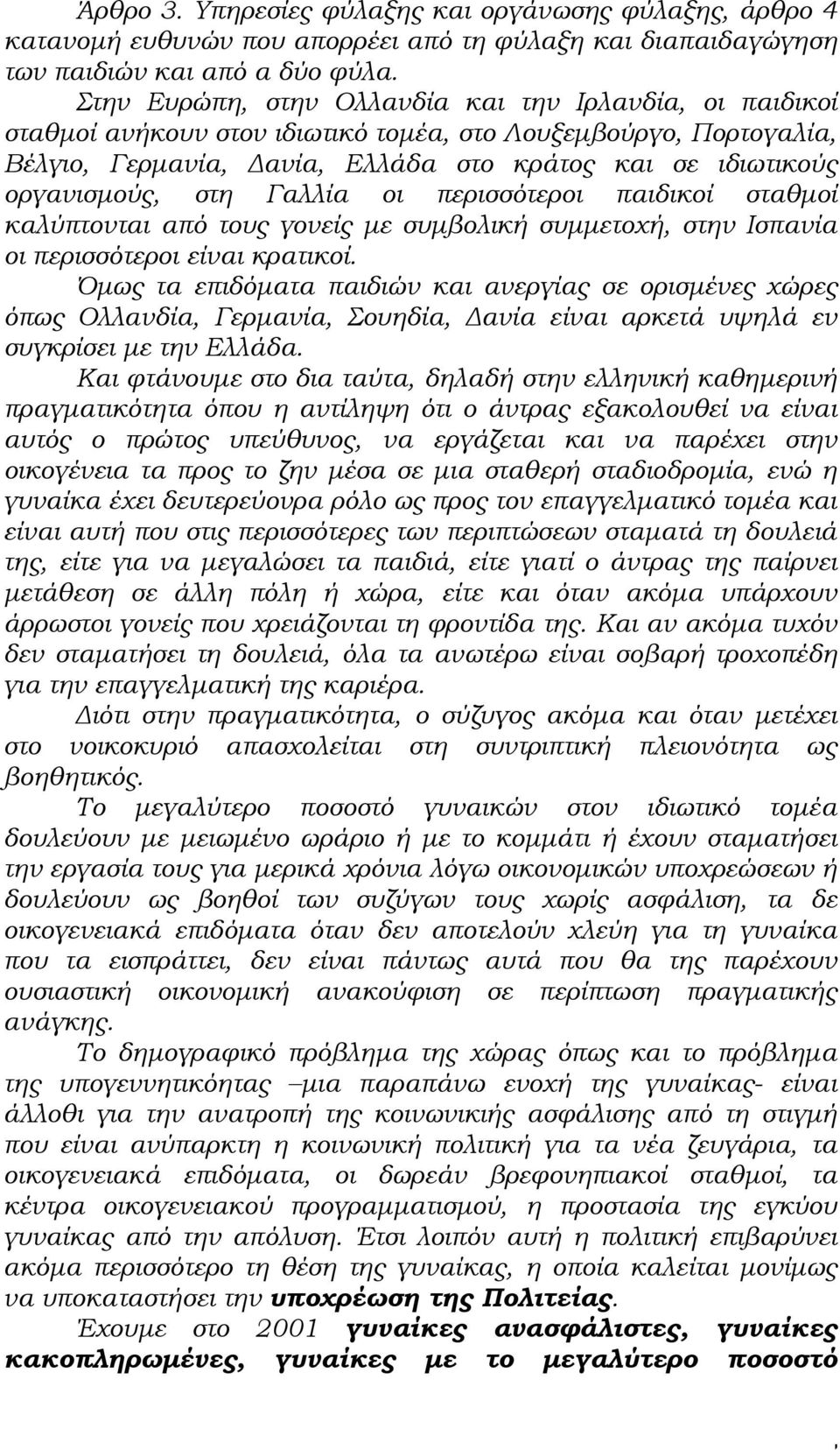 στη Γαλλία οι περισσότεροι παιδικοί σταθμοί καλύπτονται από τους γονείς με συμβολική συμμετοχή, στην Ισπανία οι περισσότεροι είναι κρατικοί.