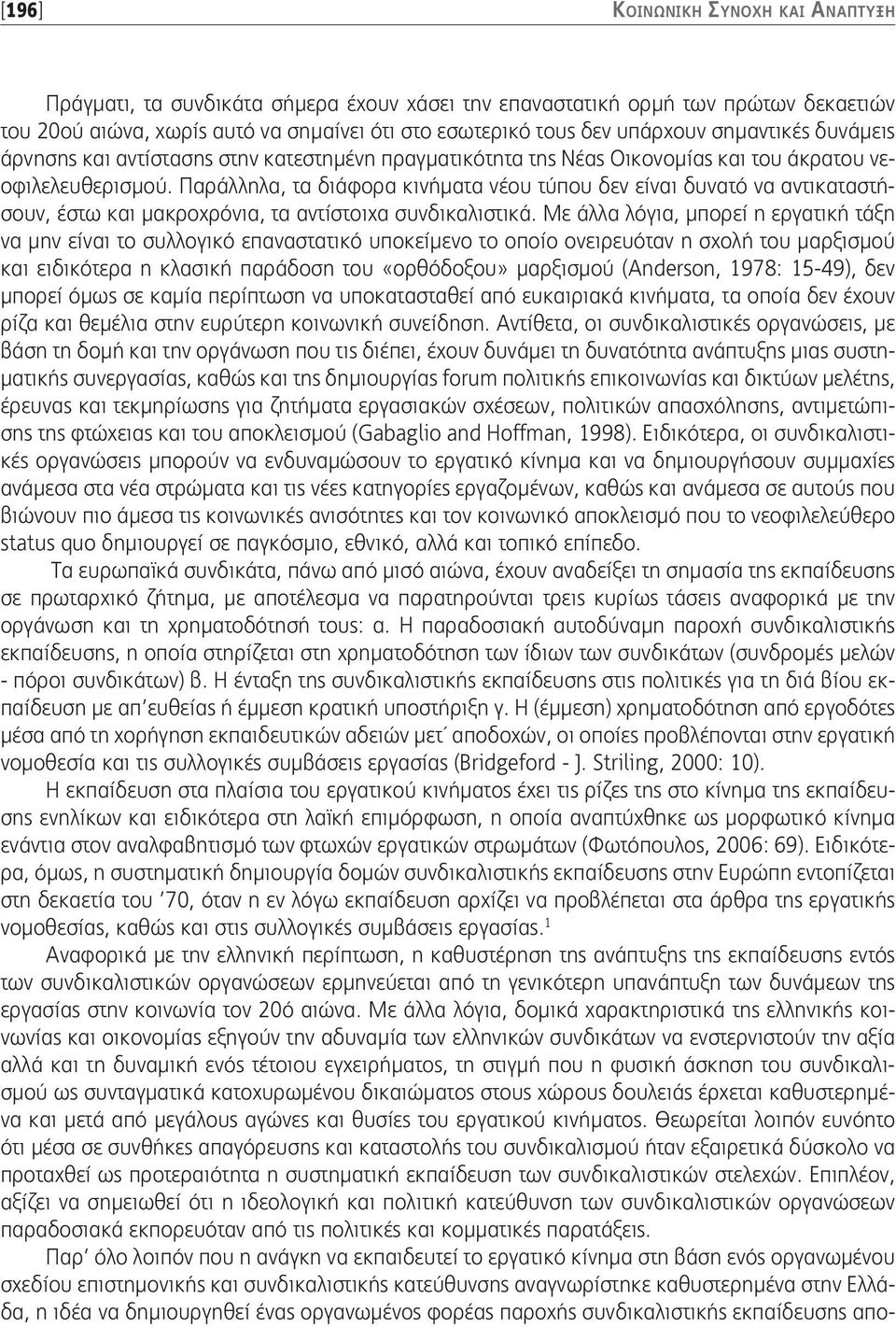 Παράλληλα, τα διάφορα κινήματα νέου τύπου δεν είναι δυνατό να αντικαταστήσουν, έστω και μακροχρόνια, τα αντίστοιχα συνδικαλιστικά.