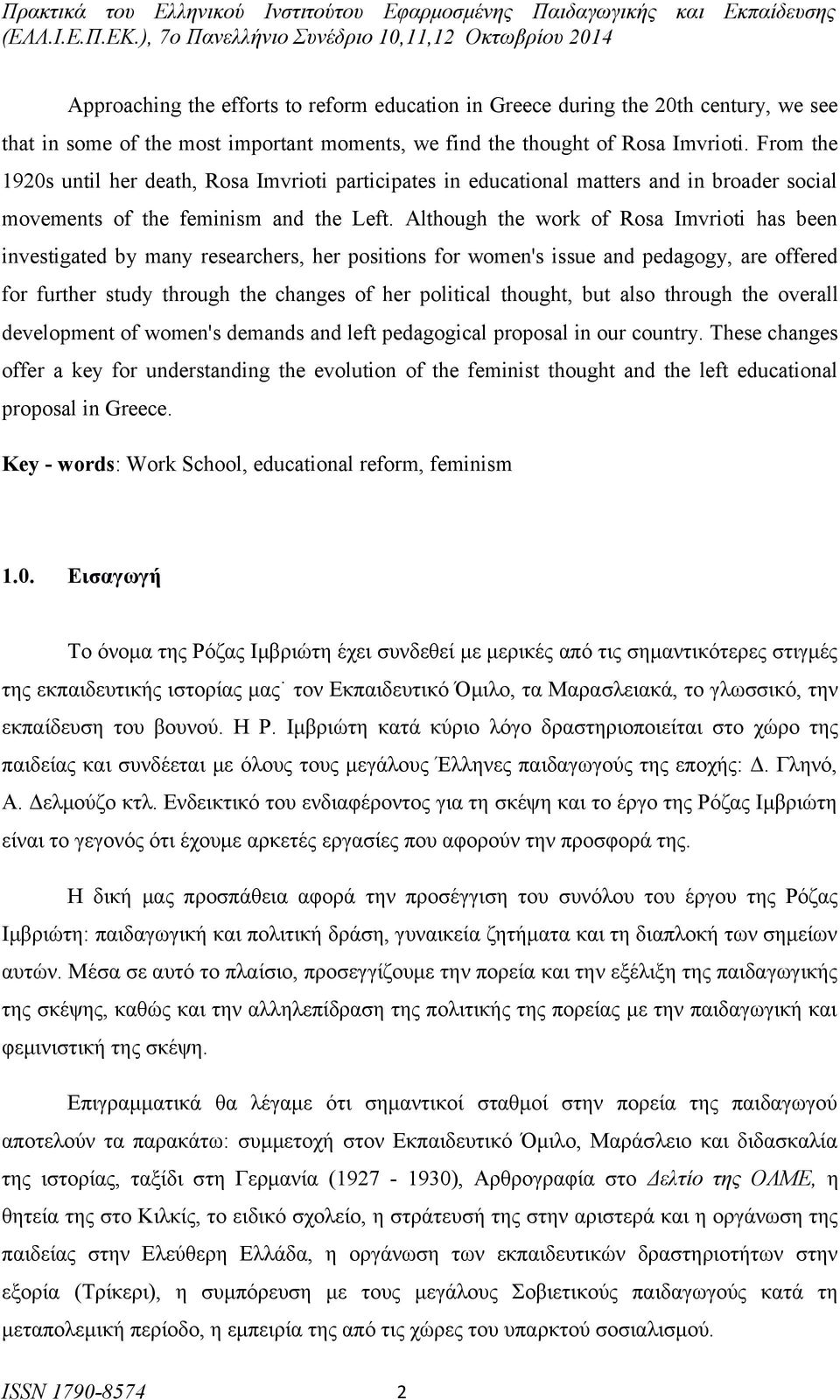 Although the work of Rosa Imvrioti has been investigated by many researchers, her positions for women's issue and pedagogy, are offered for further study through the changes of her political thought,