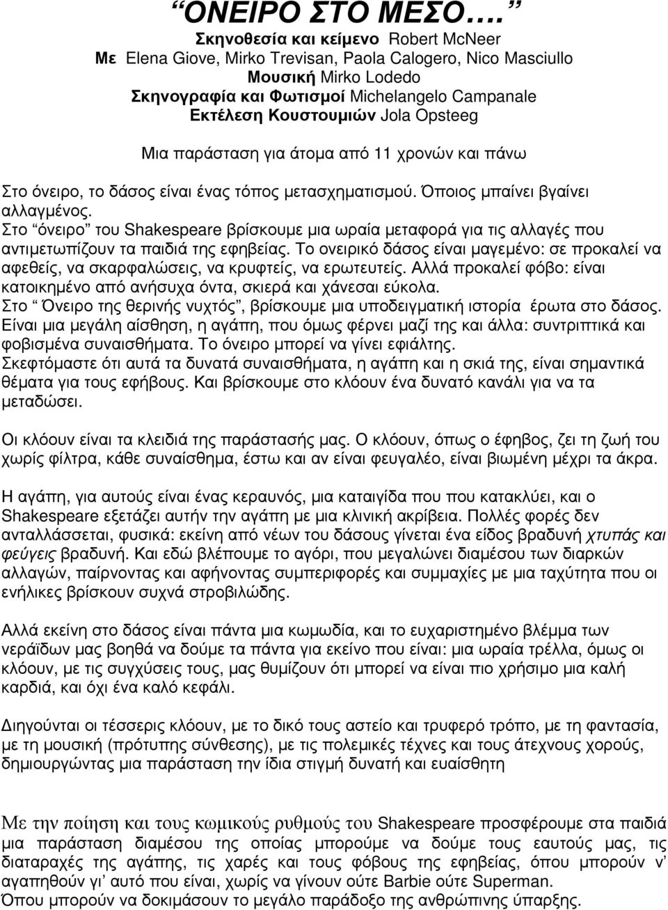 Opsteeg Μια παράσταση για άτοµα από 11 χρονών και πάνω Στο όνειρο, το δάσος είναι ένας τόπος µετασχηµατισµού. Όποιος µπαίνει βγαίνει αλλαγµένος.