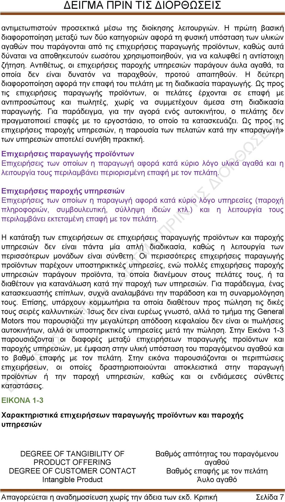 χρησιμοποιηθούν, για να καλυφθεί η αντίστοιχη ζήτηση. Αντιθέτως, οι επιχειρήσεις παροχής υπηρεσιών παράγουν άυλα αγαθά, τα οποία δεν είναι δυνατόν να παραχθούν, προτού απαιτηθούν.