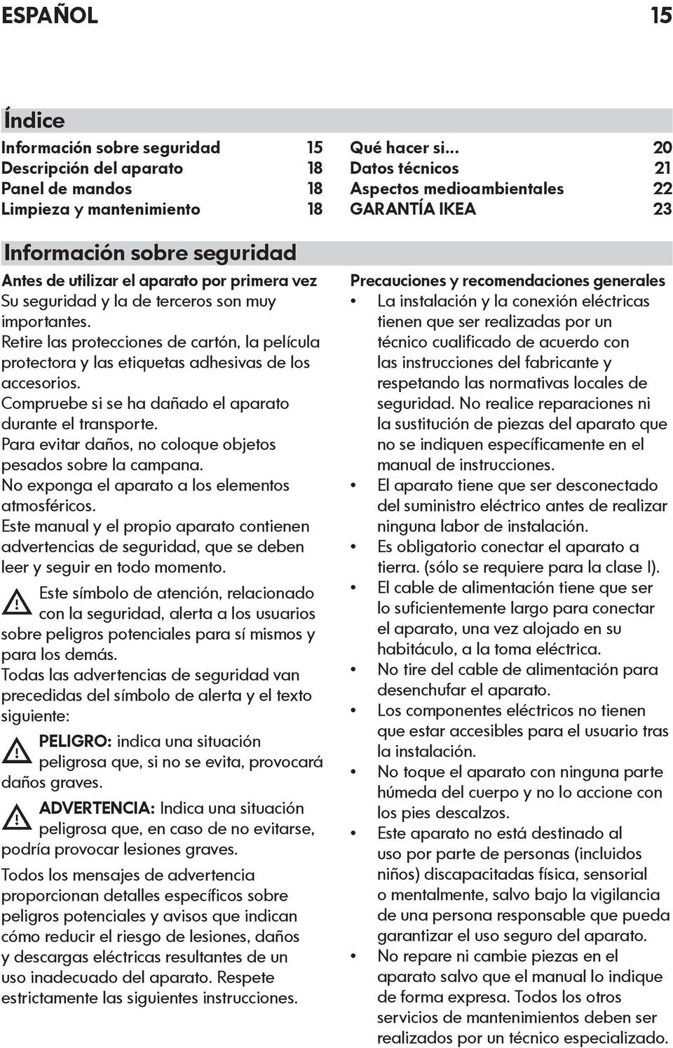 Compruebe si se ha dañado el aparato durante el transporte. Para evitar daños, no coloque objetos pesados sobre la campana. No exponga el aparato a los elementos atmosféricos.