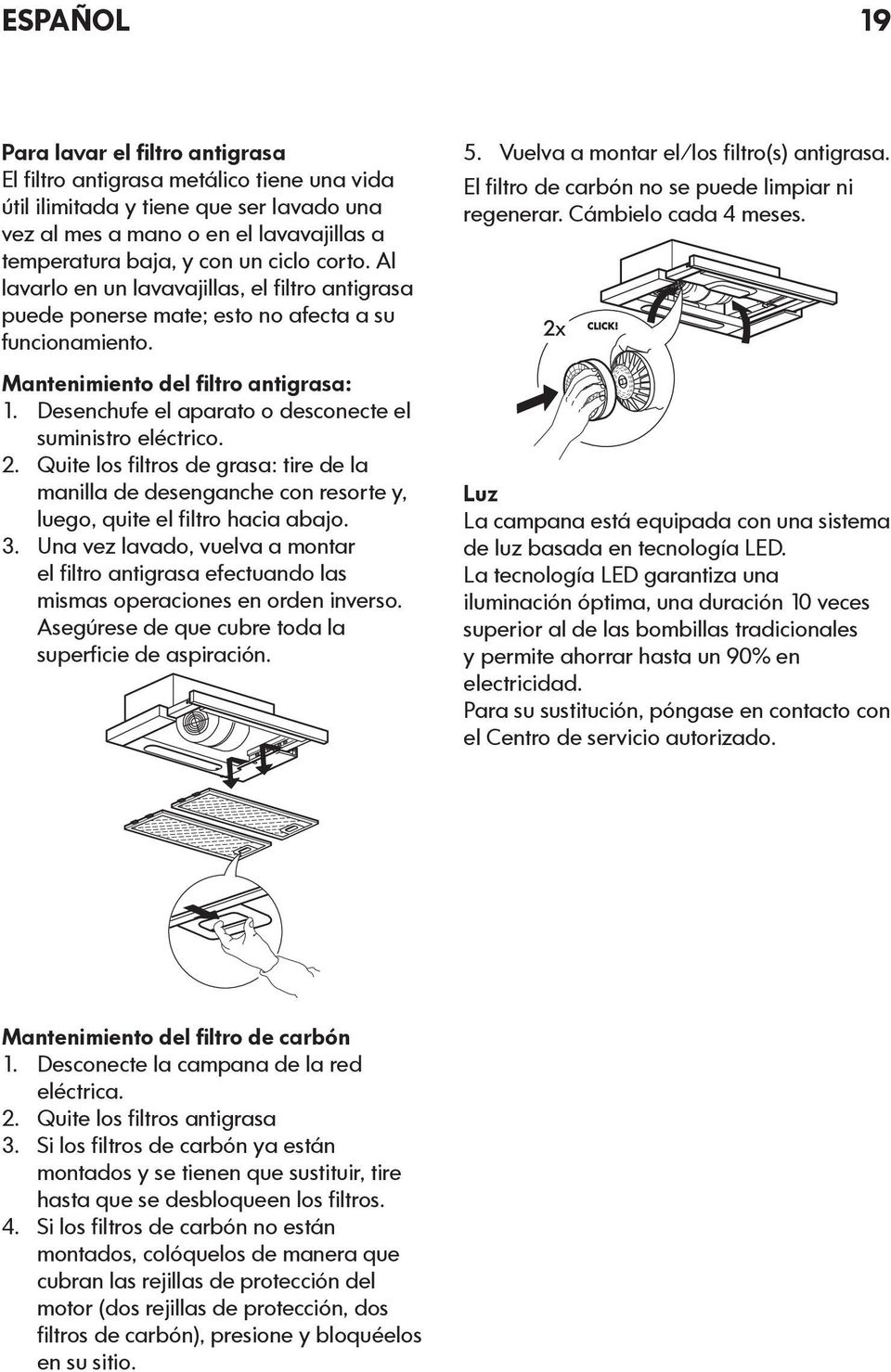 Desenchufe el aparato o desconecte el suministro eléctrico. 2. Quite los filtros de grasa: tire de la manilla de desenganche con resorte y, luego, quite el filtro hacia abajo. 3.