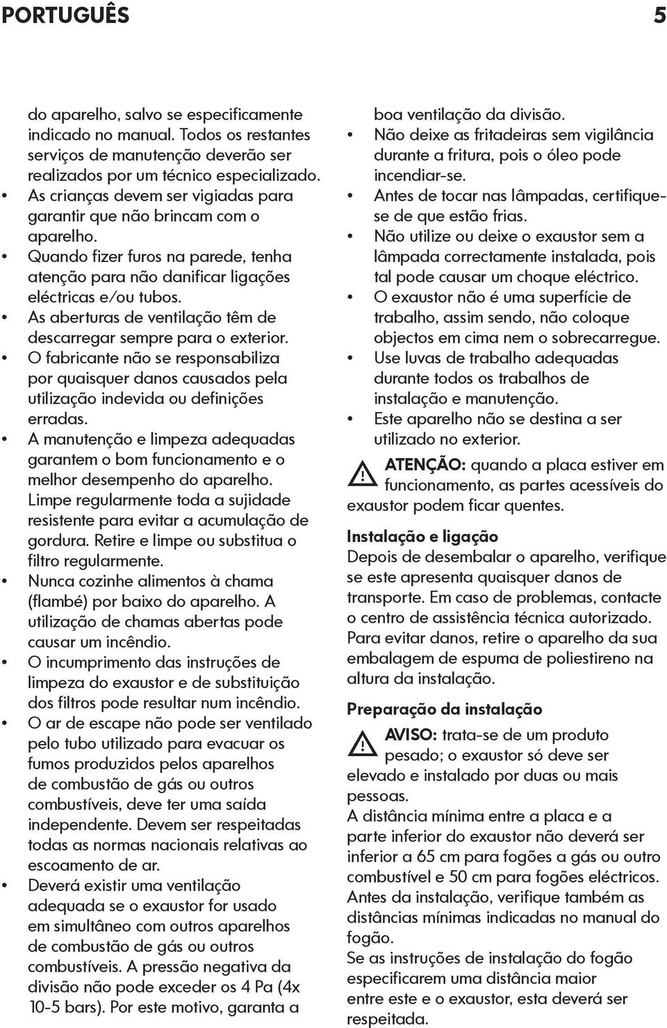 As aberturas de ventilação têm de descarregar sempre para o exterior. O fabricante não se responsabiliza por quaisquer danos causados pela utilização indevida ou definições erradas.