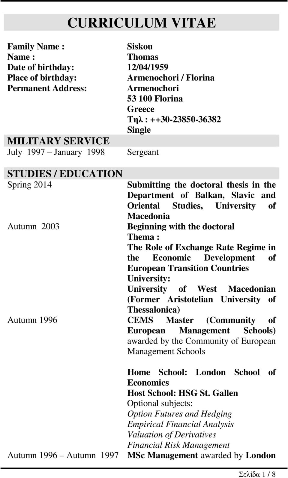 Macedonia Autumn 2003 Beginning with the doctoral Thema : The Role of Exchange Rate Regime in the Economic Development of European Transition Countries University: University of West Macedonian