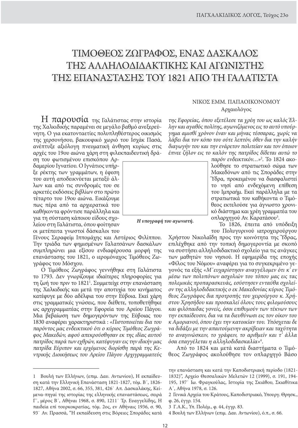 Ο για εκατονταετίες πολυπληθέστερος οικισμός της χερσονήσου, βακουφικό χωριό του Ισχάκ Πασά, ανέπτυξε αξιόλογη πνευματική άνθηση κυρίως στις αρχές του 19ου αιώνα χάρη στη φιλεκπαιδευτική δράση του