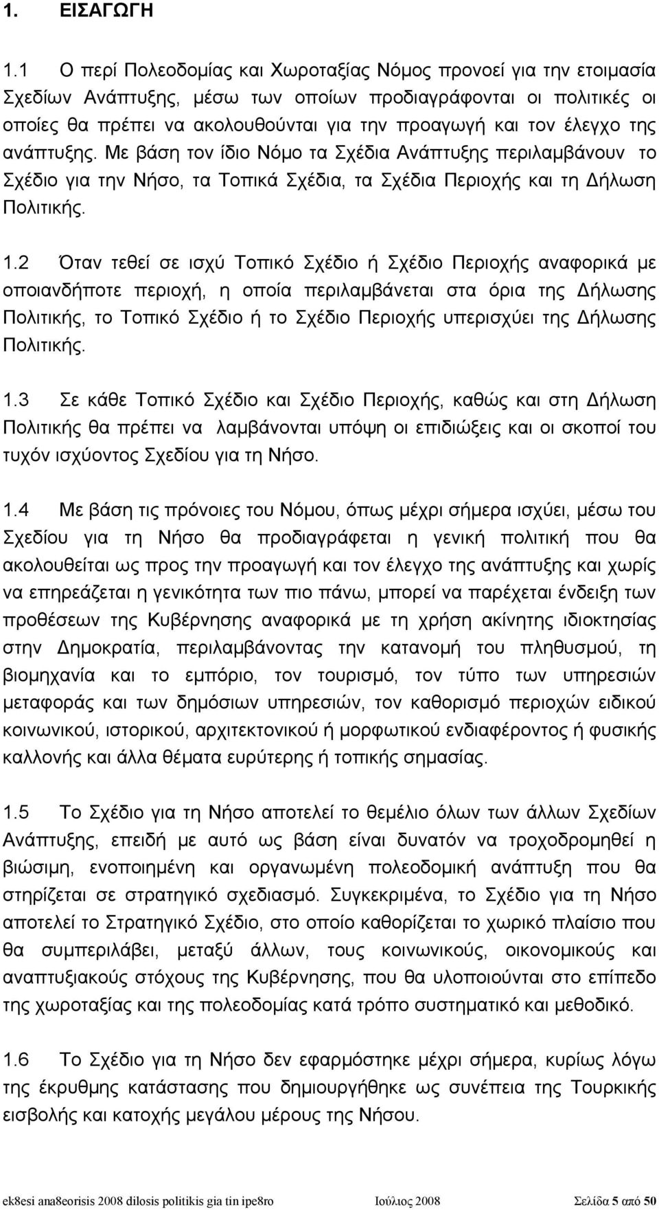 έλεγχο της ανάπτυξης. Με βάση τον ίδιο Νόμο τα Σχέδια Ανάπτυξης περιλαμβάνουν το Σχέδιο για την Νήσο, τα Τοπικά Σχέδια, τα Σχέδια Περιοχής και τη Δήλωση Πολιτικής. 1.