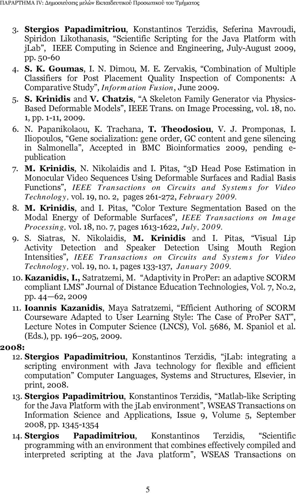 Ζervakis, Combination of Multiple Classifiers for Post Placement Quality Inspection of Components: A Comparative Study, Information Fusion, June 2009. 5. S. Krinidis and V.