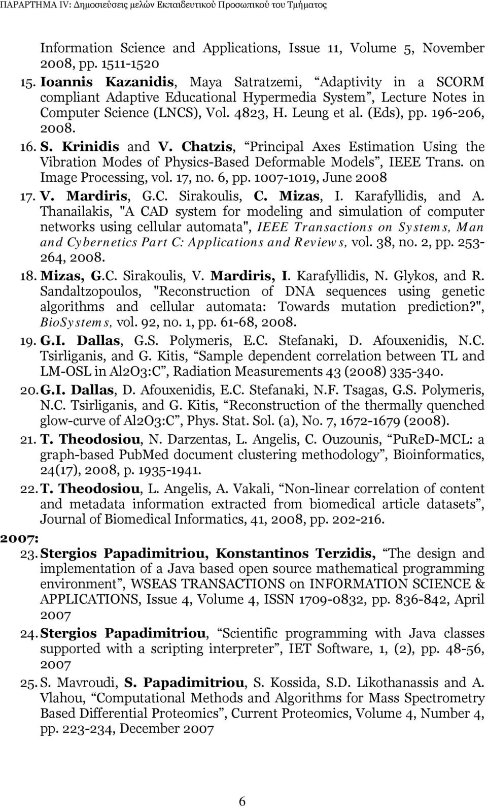 196-206, 2008. 16. S. Krinidis and V. Chatzis, Principal Axes Estimation Using the Vibration Modes of Physics-Based Deformable Models, IEEE Trans. on Image Processing, vol. 17, no. 6, pp.