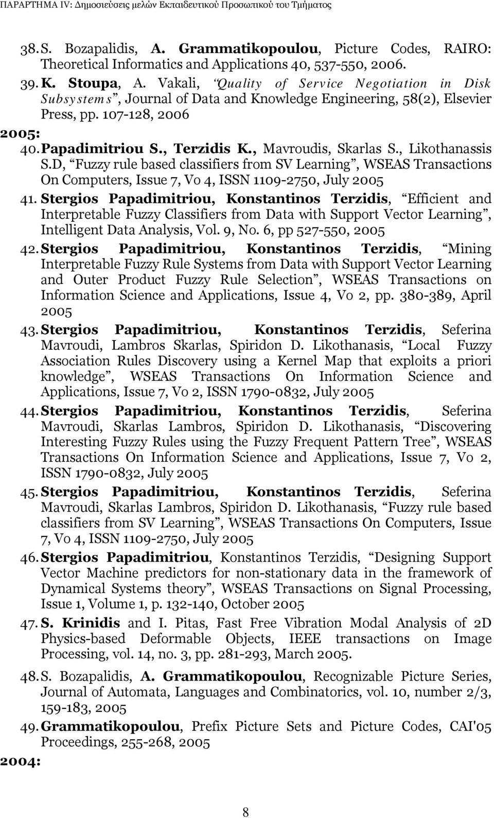 , Mavroudis, Skarlas S., Likothanassis S.D, Fuzzy rule based classifiers from SV Learning, WSEAS Transactions On Computers, Issue 7, Vo 4, ISSN 1109-2750, July 2005 41.