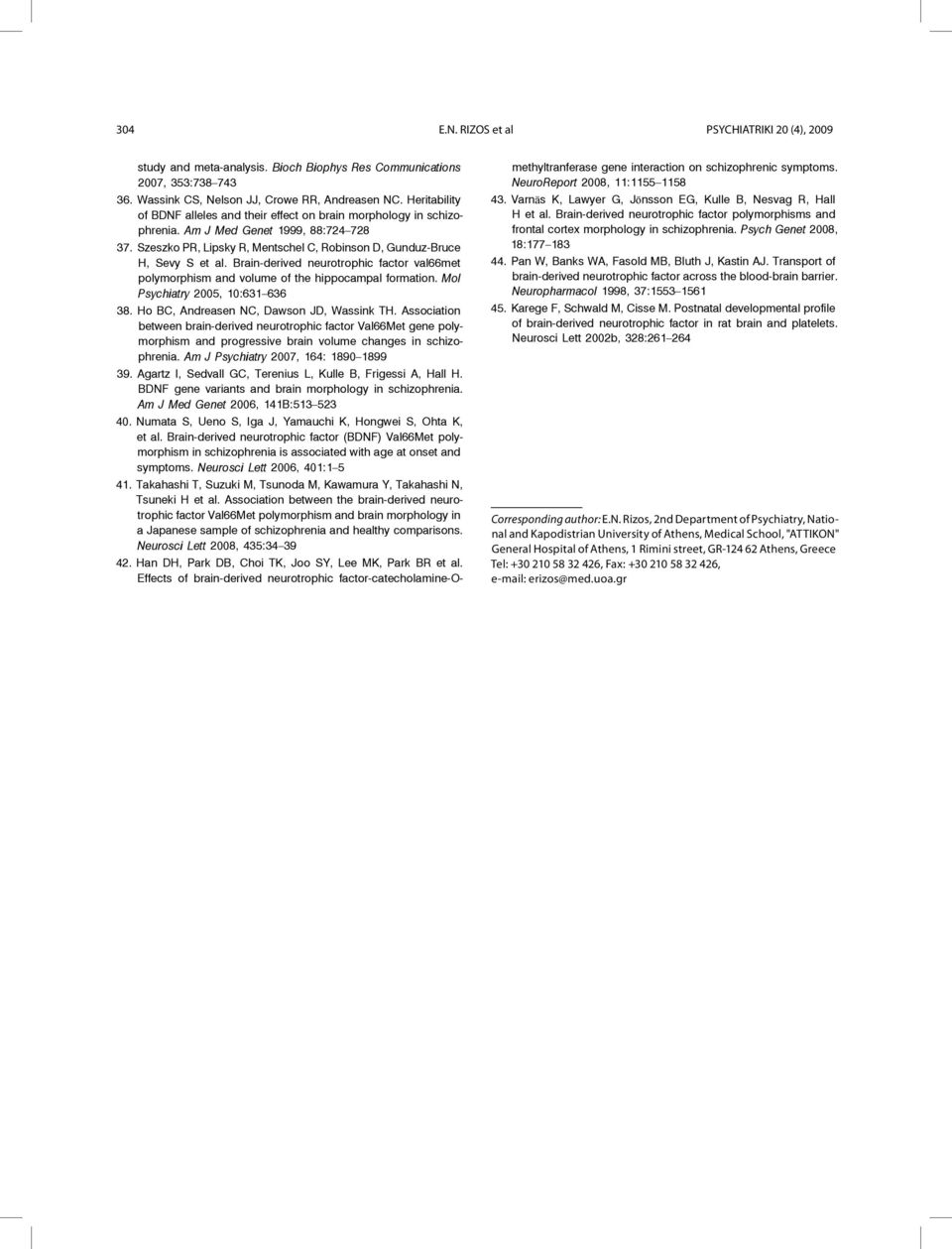 Brain-derived neurotrophic factor val66met polymorphism and volume of the hippocampal formation. Mol Psychiatry 2005, 10:631 636 38. Ho BC, Andreasen NC, Dawson JD, Wassink TH.