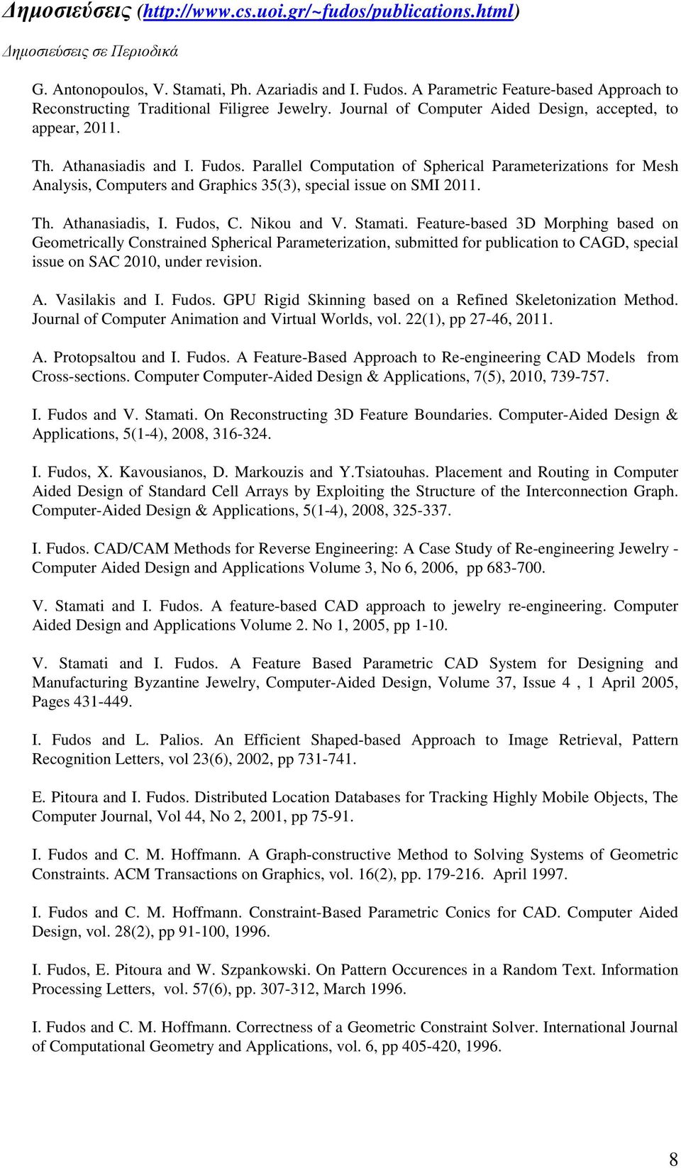 Parallel Computation of Spherical Parameterizations for Mesh Analysis, Computers and Graphics 35(3), special issue on SMI 2011. Th. Athanasiadis, I. Fudos, C. Nikou and V. Stamati.