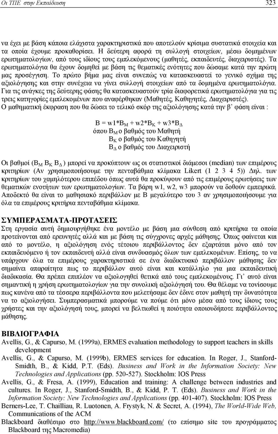 Τα ερωτηµατολόγια θα έχουν δοµηθεί µε βάση τις θεµατικές ενότητες που δώσαµε κατά την πρώτη µας προσέγγιση.