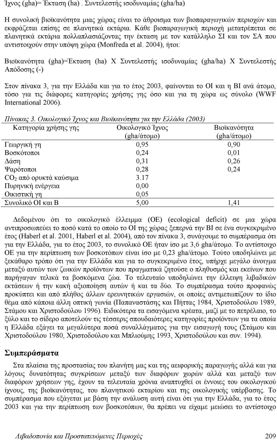 2004), ήτοι: Βιοϊκανότητα (gha)=έκταση (ha) Χ Συντελεστής ισοδυναμίας (gha/ha) Χ Συντελεστής Απόδοσης (-) Στον πίνακα 3, για την Ελλάδα και για το έτος 2003, φαίνονται το ΟΙ και η ΒΙ ανά άτομο, τόσο