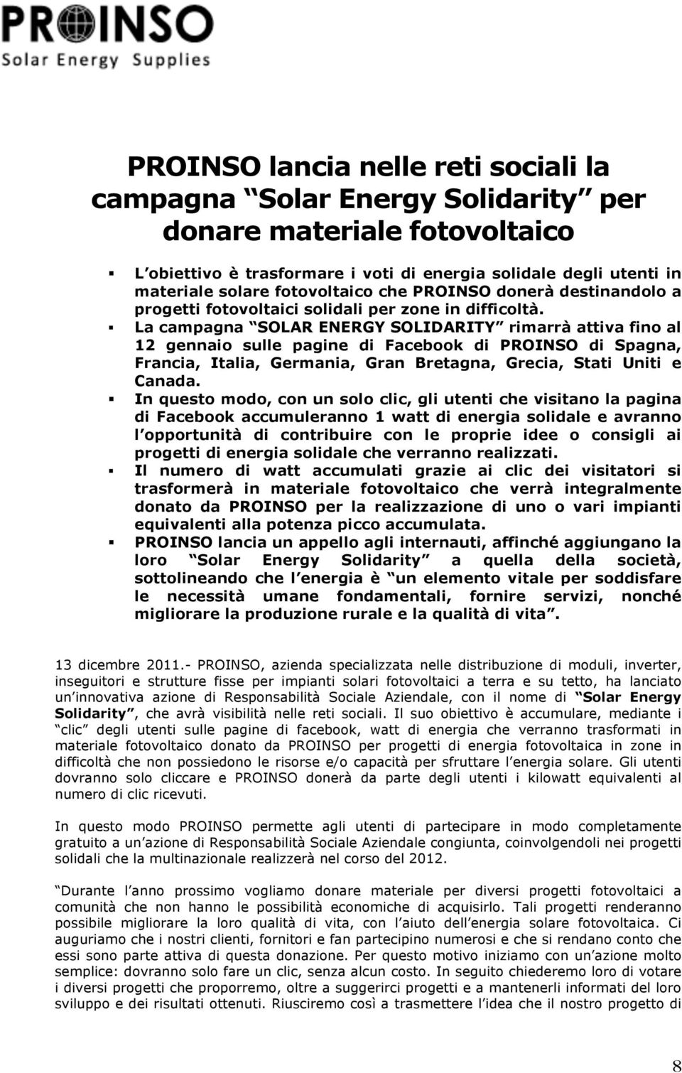 La campagna SOLAR ENERGY SOLIDARITY rimarrà attiva fino al 12 gennaio sulle pagine di Facebook di PROINSO di Spagna, Francia, Italia, Germania, Gran Bretagna, Grecia, Stati Uniti e Canada.