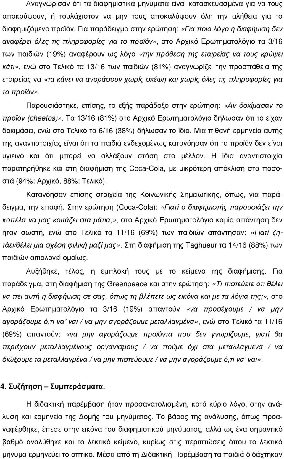 εταιρείας να τους κρύψει κάτι», ενώ στο Τελικό τα 13/16 των παιδιών (81%) αναγνωρίζει την προσπάθεια της εταιρείας να «τα κάνει να αγοράσουν χωρίς σκέψη και χωρίς όλες τις πληροφορίες για το προϊόν».