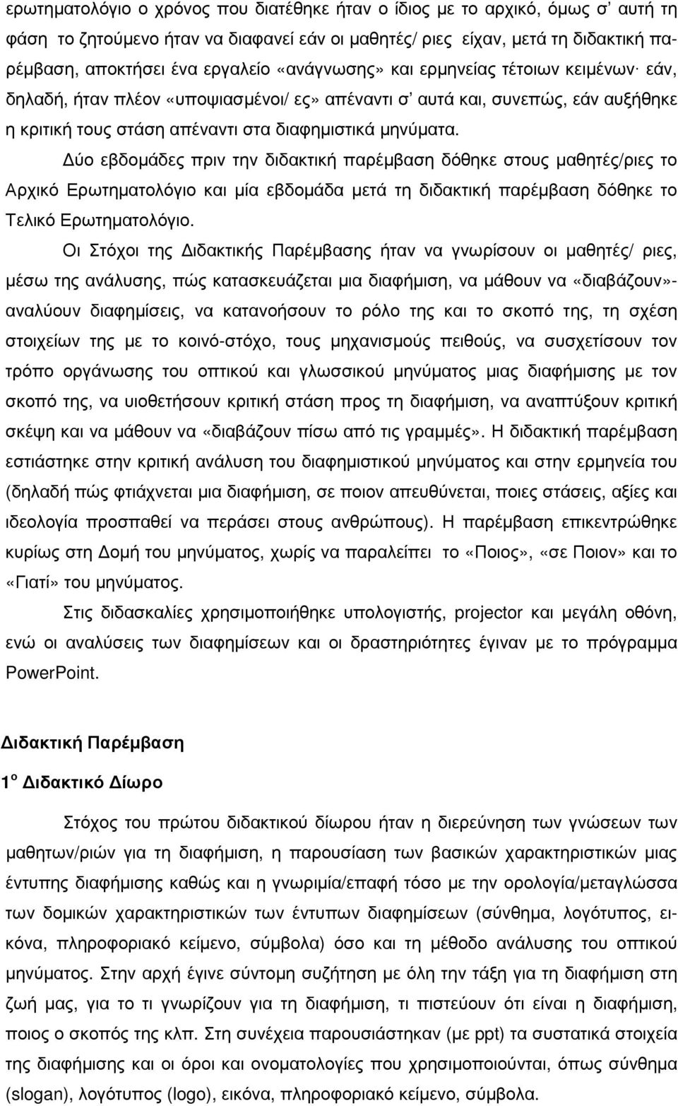 ύο εβδοµάδες πριν την διδακτική παρέµβαση δόθηκε στους µαθητές/ριες το Αρχικό Ερωτηµατολόγιο και µία εβδοµάδα µετά τη διδακτική παρέµβαση δόθηκε το Τελικό Ερωτηµατολόγιο.