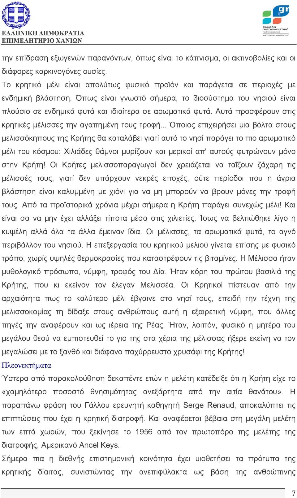 Όπως είναι γνωστό σήμερα, το βιοσύστημα του νησιού είναι πλούσιο σε ενδημικά φυτά και ιδιαίτερα σε αρωματικά φυτά. Αυτά προσφέρουν στις κρητικές μέλισσες την αγαπημένη τους τροφή.