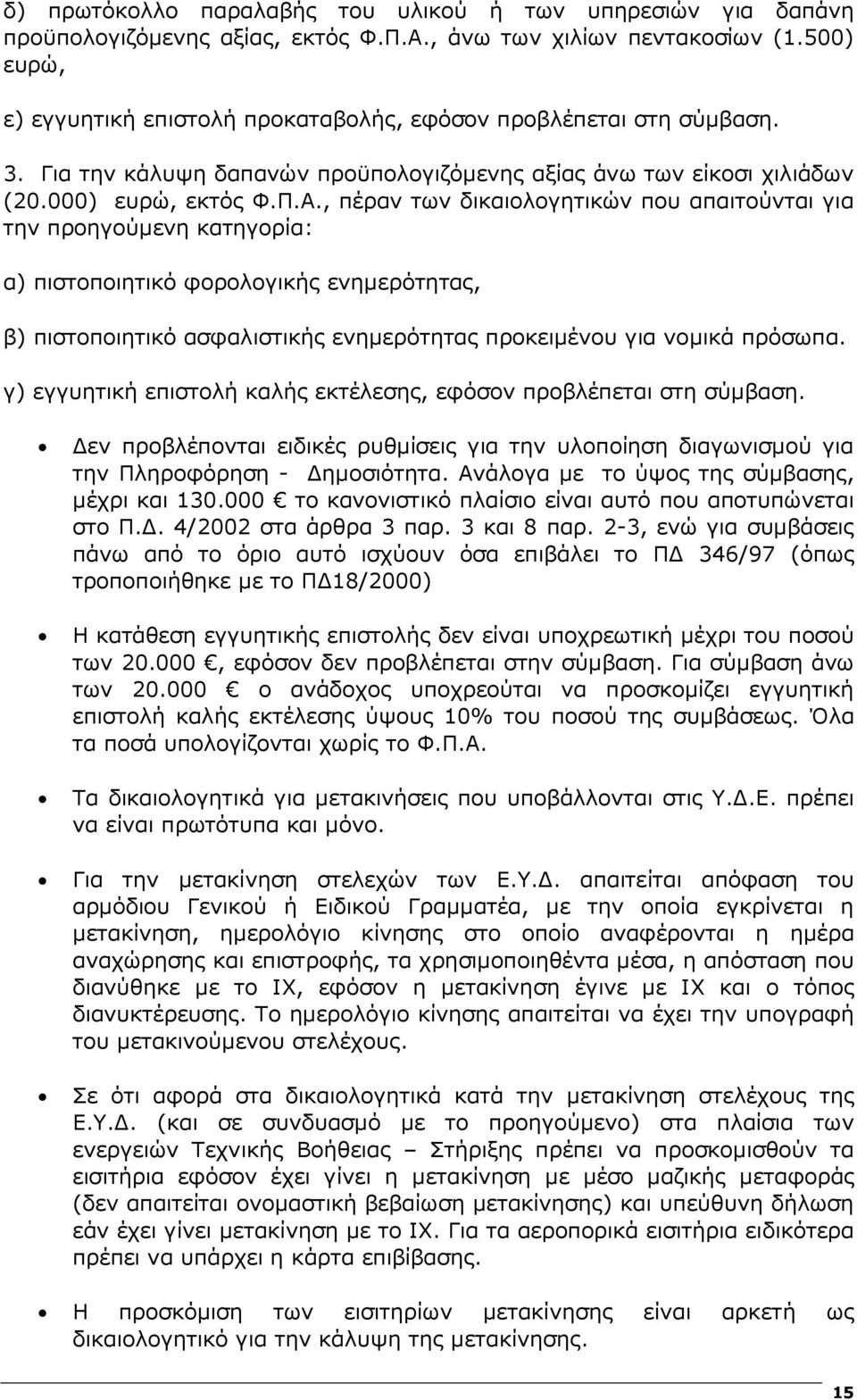 , πέραν των δικαιολογητικών που απαιτούνται για την προηγούµενη κατηγορία: α) πιστοποιητικό φορολογικής ενηµερότητας, β) πιστοποιητικό ασφαλιστικής ενηµερότητας προκειµένου για νοµικά πρόσωπα.