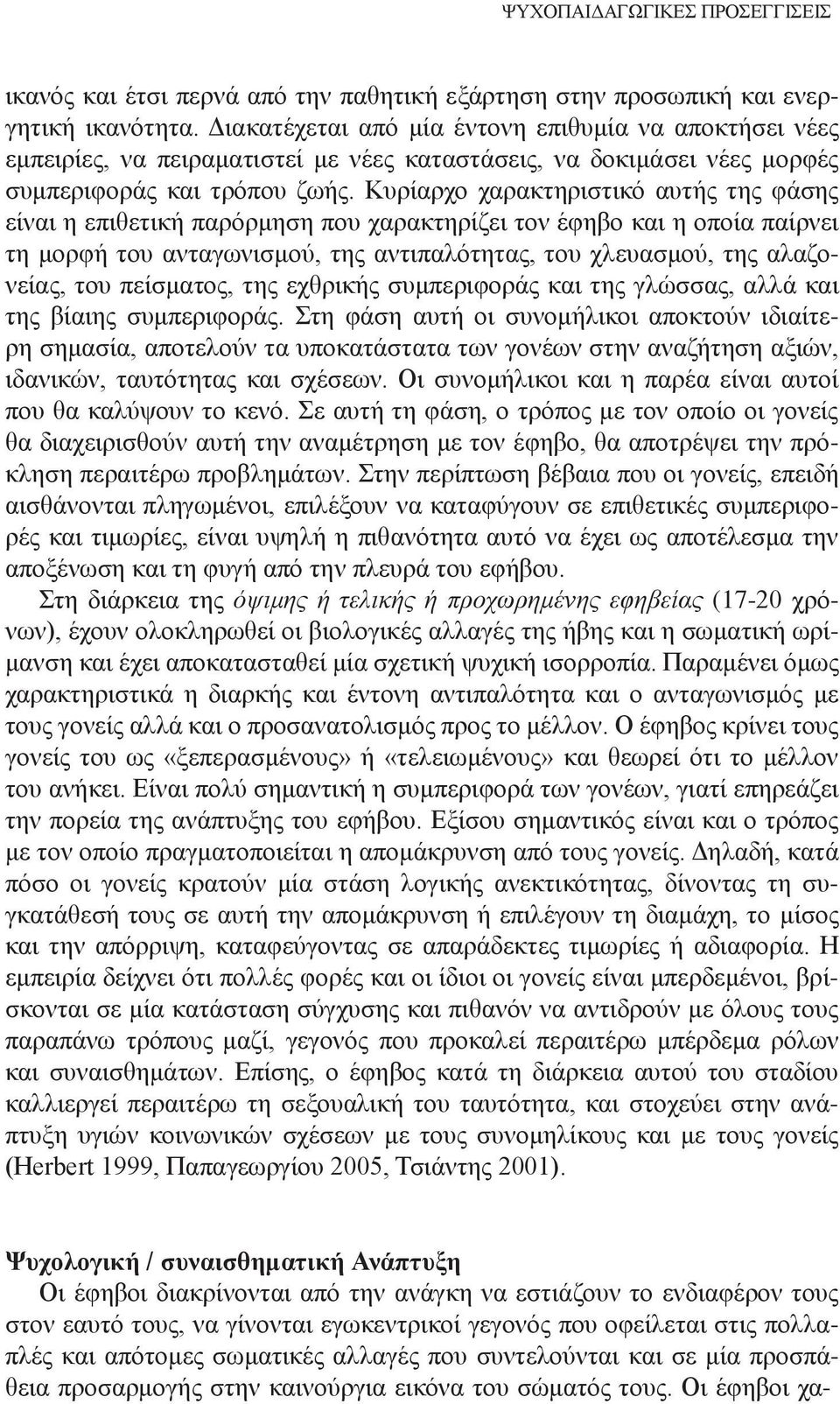 Κυρίαρχο χαρακτηριστικό αυτής της φάσης είναι η επιθετική παρόρμηση που χαρακτηρίζει τον έφηβο και η οποία παίρνει τη μορφή του ανταγωνισμού, της αντιπαλότητας, του χλευασμού, της αλαζονείας, του