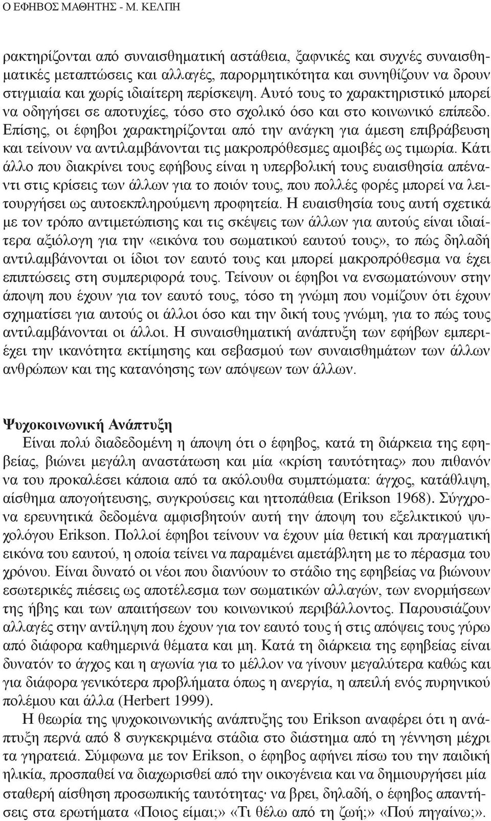 Αυτό τους το χαρακτηριστικό μπορεί να οδηγήσει σε αποτυχίες, τόσο στο σχολικό όσο και στο κοινωνικό επίπεδο.