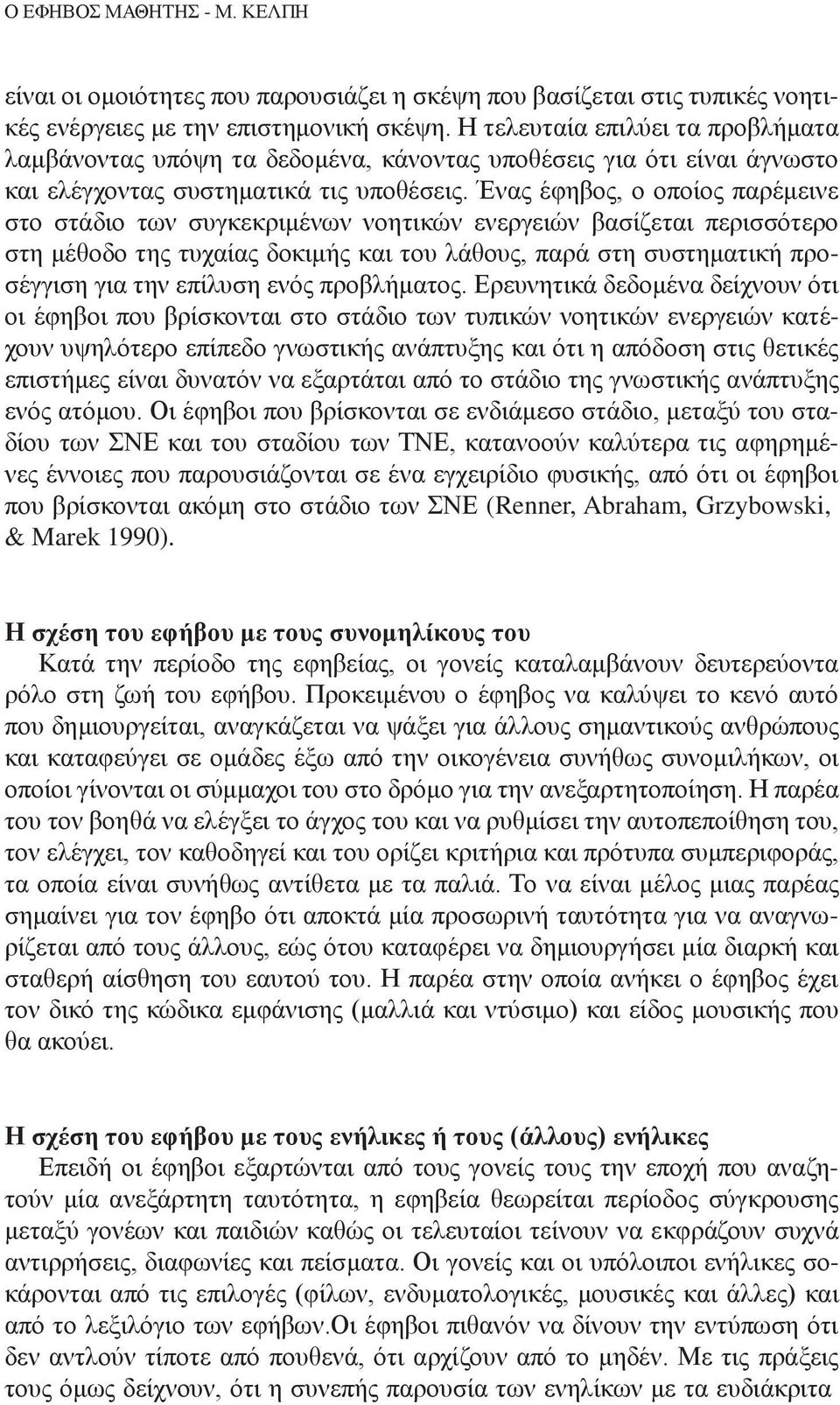 Ένας έφηβος, ο οποίος παρέμεινε στο στάδιο των συγκεκριμένων νοητικών ενεργειών βασίζεται περισσότερο στη μέθοδο της τυχαίας δοκιμής και του λάθους, παρά στη συστηματική προσέγγιση για την επίλυση