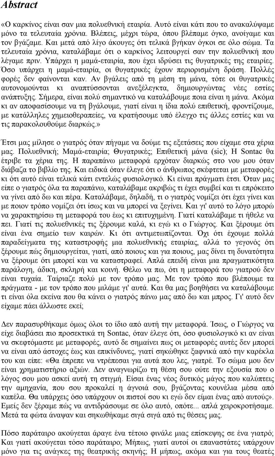 Υπάρχει η μαμά-εταιρία, που έχει ιδρύσει τις θυγατρικές της εταιρίες. Όσο υπάρχει η μαμά-εταιρία, οι θυγατρικές έχουν περιορισμένη δράση. Πολλές φορές δεν φαίνονται καν.