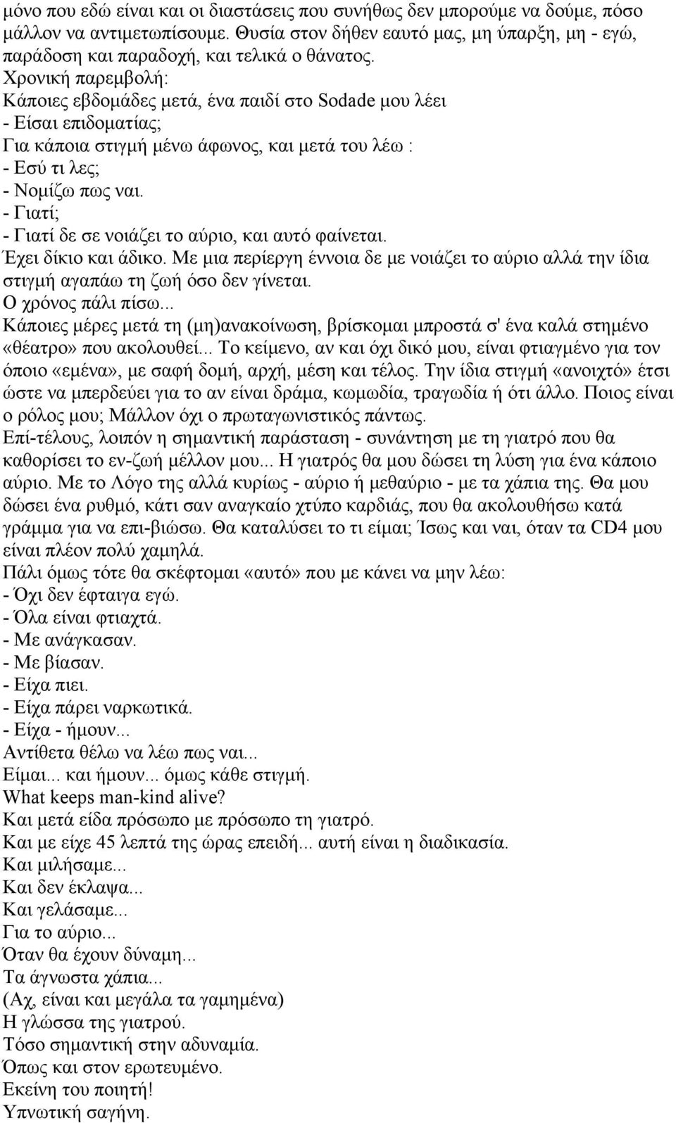 - Γιατί; - Γιατί δε σε νοιάζει το αύριο, και αυτό φαίνεται. Έχει δίκιο και άδικο. Με μια περίεργη έννοια δε με νοιάζει το αύριο αλλά την ίδια στιγμή αγαπάω τη ζωή όσο δεν γίνεται. Ο χρόνος πάλι πίσω.