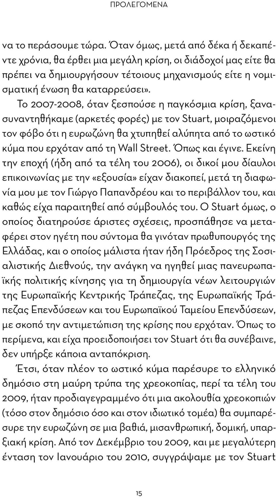 Το 2007-2008, όταν ξεσπούσε η παγκόσμια κρίση, ξανασυναντηθήκαμε (αρκετές φορές) με τον Stuart, μοιραζόμενοι τον φόβο ότι η ευρωζώνη θα χτυπηθεί αλύπητα από το ωστικό κύμα που ερχόταν από τη Wall