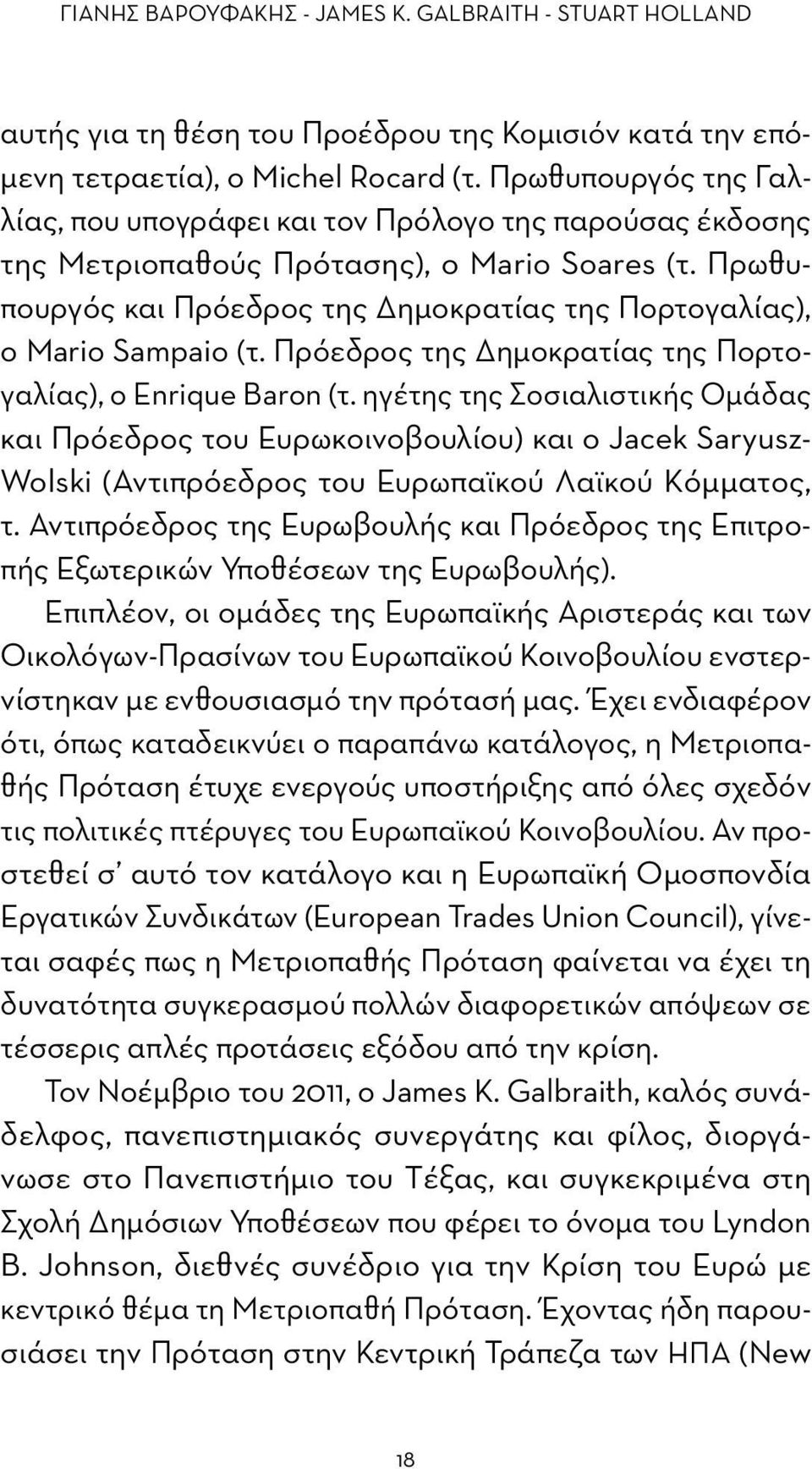 Πρωθυπουργός και Πρόεδρος της Δημοκρατίας της Πορτογαλίας), ο Mario Sampaio (τ. Πρόεδρος της Δημοκρατίας της Πορτογαλίας), ο Enrique Baron (τ.