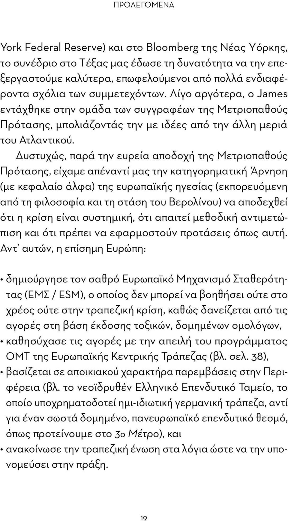 Δυστυχώς, παρά την ευρεία αποδοχή της Μετριοπαθούς Πρότασης, είχαμε απέναντί μας την κατηγορηματική Άρνηση (με κεφαλαίο άλφα) της ευρωπαϊκής ηγεσίας (εκπορευόμενη από τη φιλοσοφία και τη στάση του