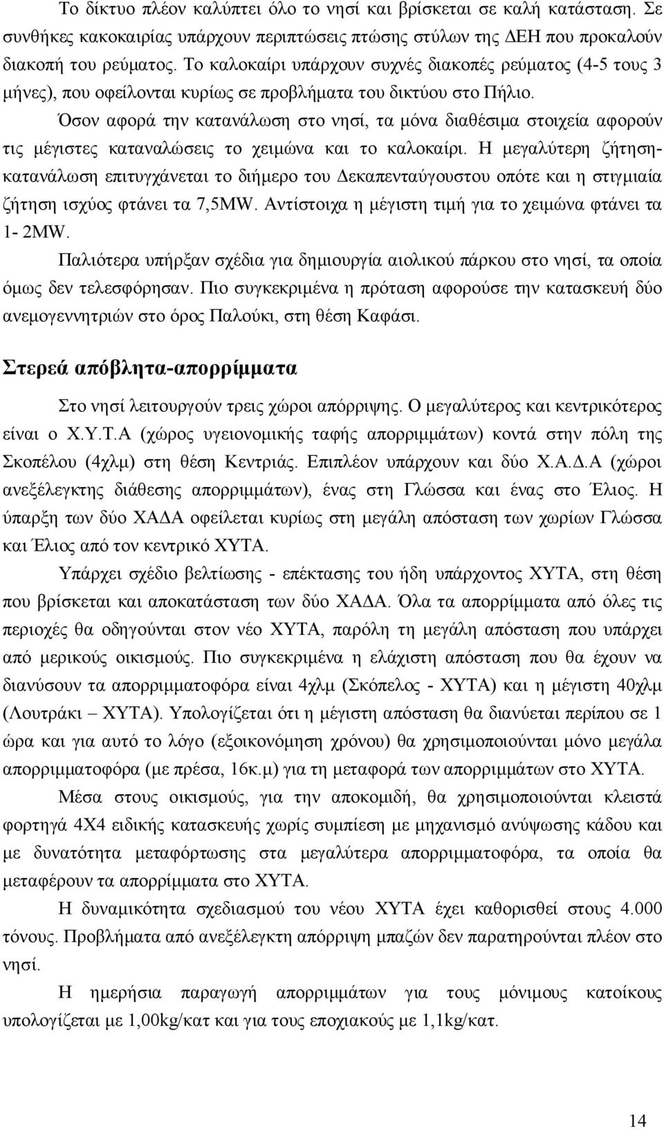 Όσον αφορά την κατανάλωση στο νησί, τα μόνα διαθέσιμα στοιχεία αφορούν τις μέγιστες καταναλώσεις το χειμώνα και το καλοκαίρι.