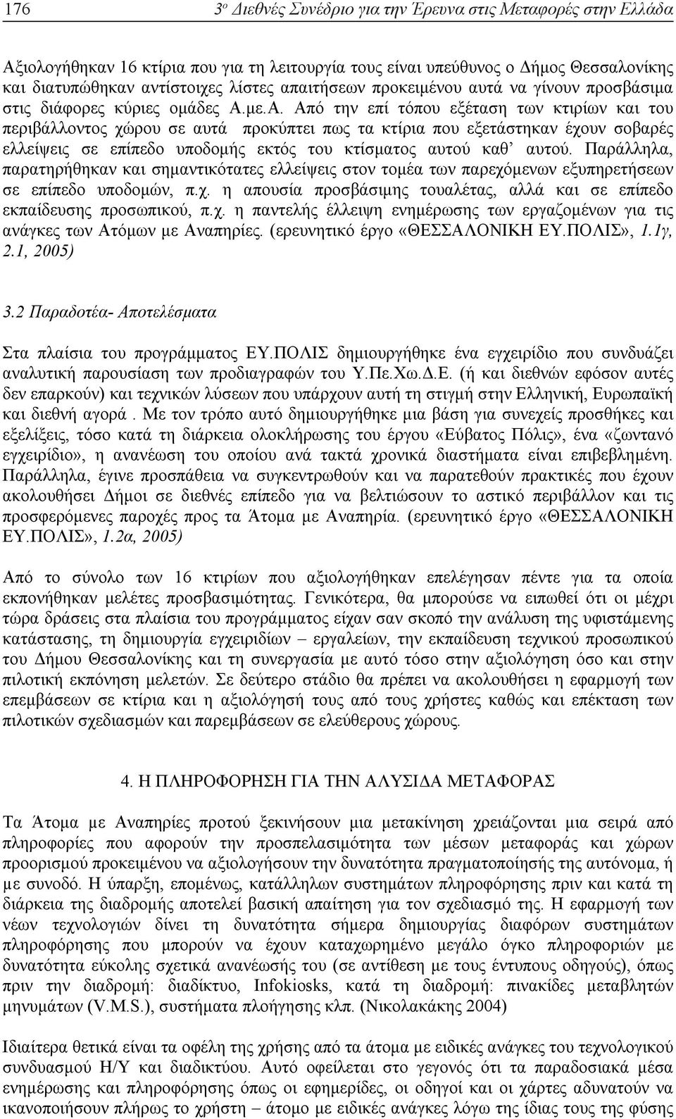 µε.Α. Από την επί τόπου εξέταση των κτιρίων και του περιβάλλοντος χώρου σε αυτά προκύπτει πως τα κτίρια που εξετάστηκαν έχουν σοβαρές ελλείψεις σε επίπεδο υποδοµής εκτός του κτίσµατος αυτού καθ αυτού.