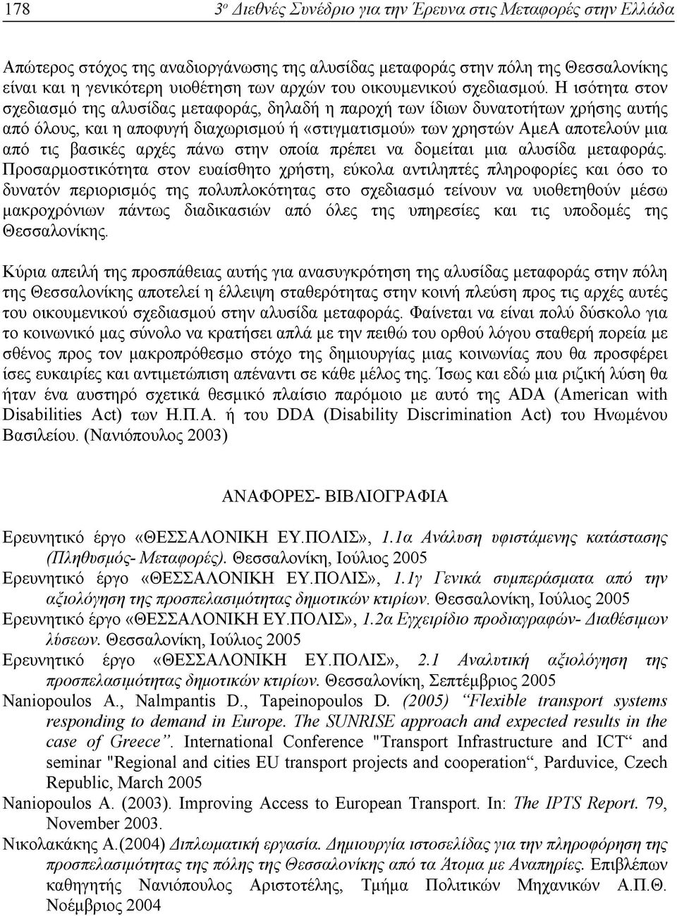 Η ισότητα στον σχεδιασµό της αλυσίδας µεταφοράς, δηλαδή η παροχή των ίδιων δυνατοτήτων χρήσης αυτής από όλους, και η αποφυγή διαχωρισµού ή «στιγµατισµού» των χρηστών ΑµεΑ αποτελούν µια από τις