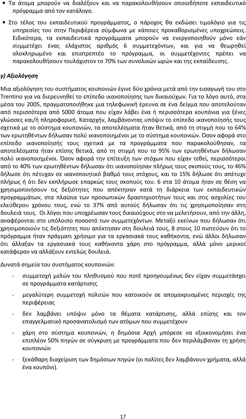 Ειδικότερα, τα εκπαιδευτικά προγράμματα μπορούν να ενεργοποιηθούν μόνο εάν συμμετέχει ένας ελάχιστος αριθμός 6 συμμετεχόντων, και για να θεωρηθεί ολοκληρωμένο και επιστρεπτέο το πρόγραμμα, οι