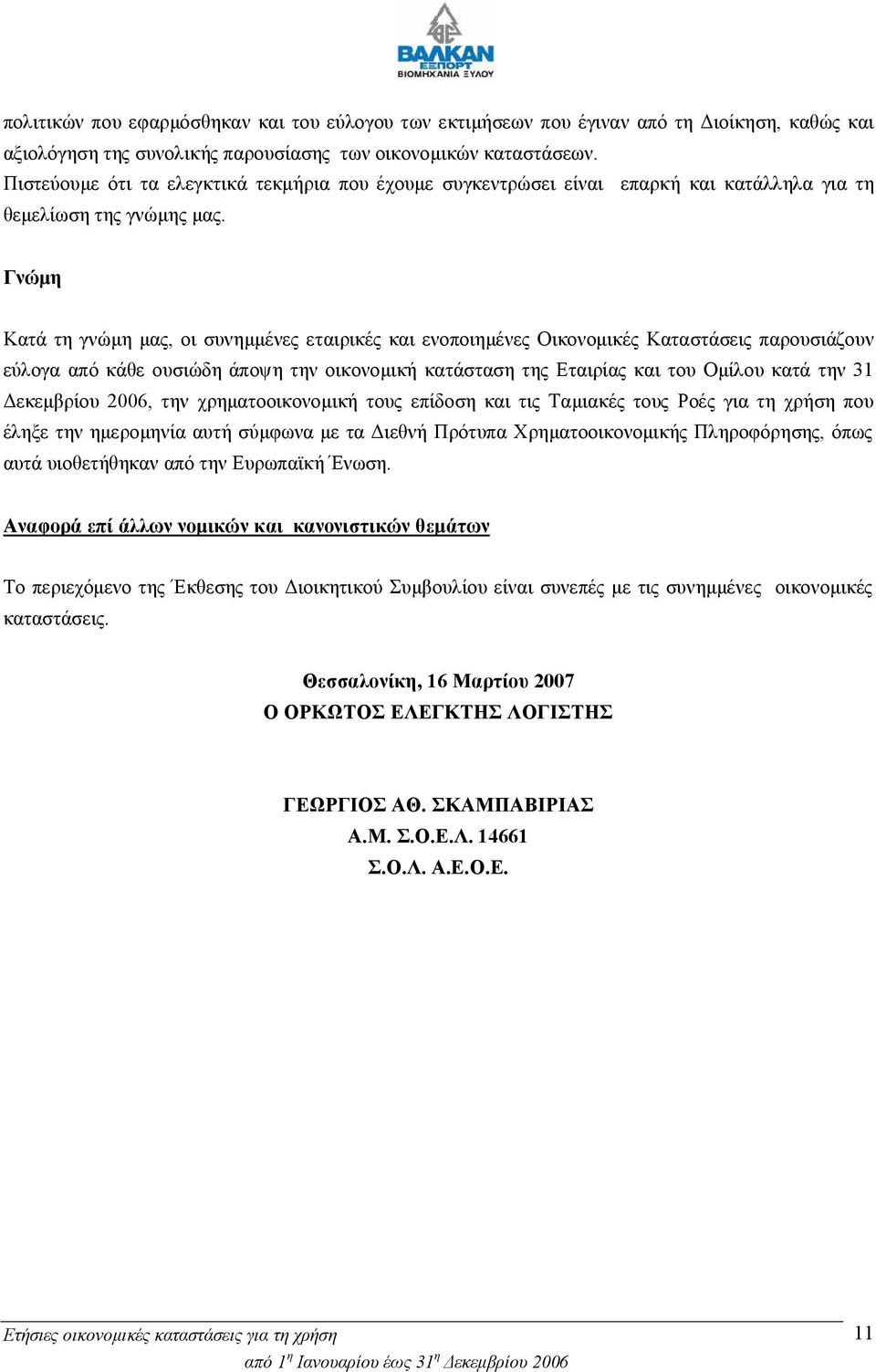 Γνώμη Κατά τη γνώμη μας, οι συνημμένες εταιρικές και ενοποιημένες Οικονομικές Καταστάσεις παρουσιάζουν εύλογα από κάθε ουσιώδη άποψη την οικονομική κατάσταση της Εταιρίας και του Ομίλου κατά την 31