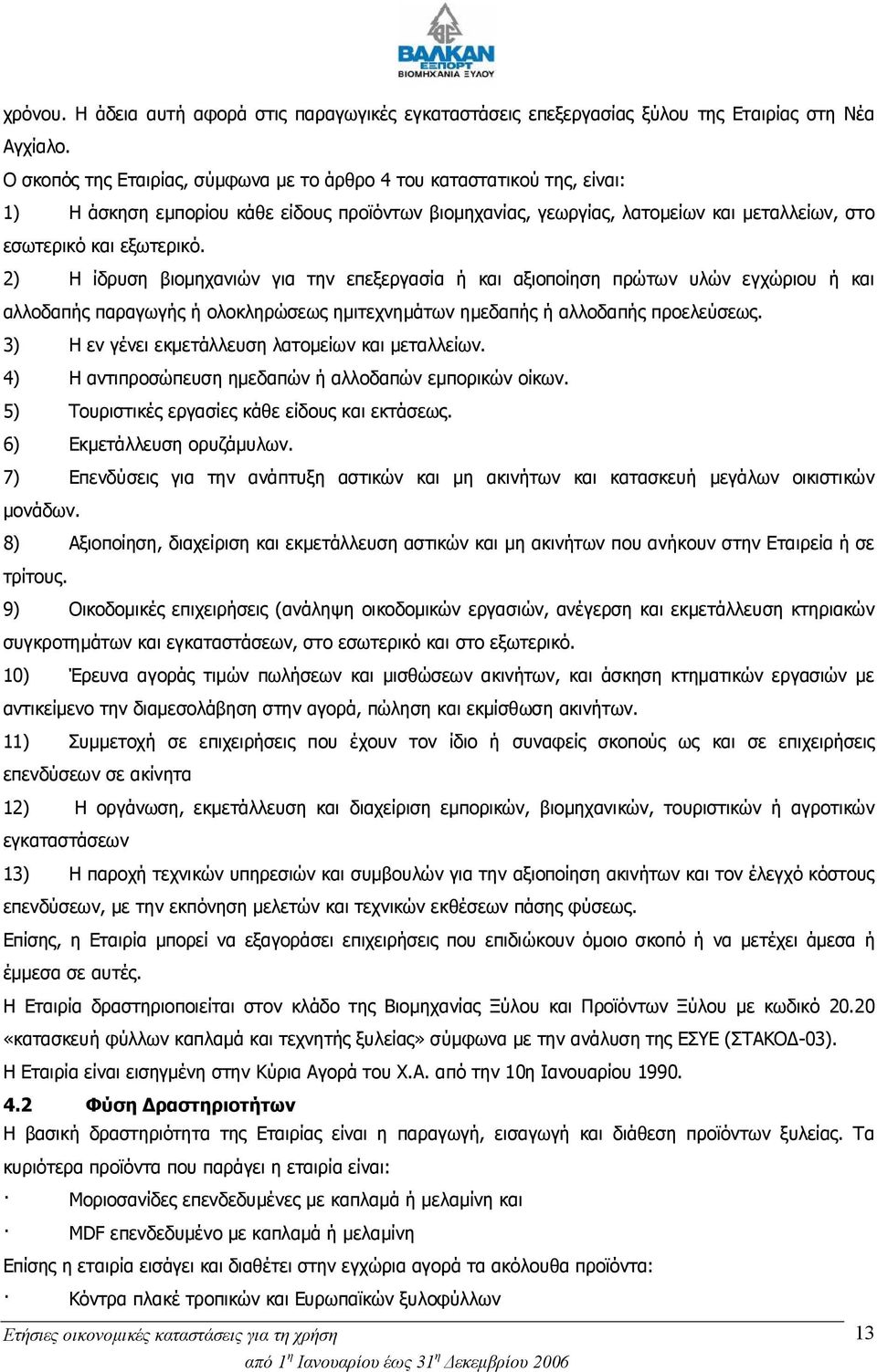 2) Η ίδρυση βιομηχανιών για την επεξεργασία ή και αξιοποίηση πρώτων υλών εγχώριου ή και αλλοδαπής παραγωγής ή ολοκληρώσεως ημιτεχνημάτων ημεδαπής ή αλλοδαπής προελεύσεως.