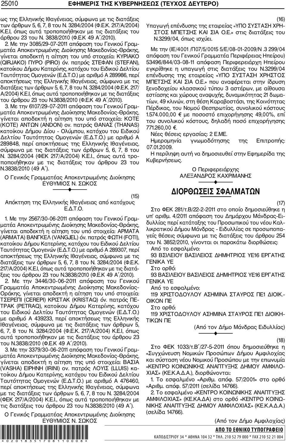 Με την 3085/29 07 2011 απόφαση του Γενικού Γραμ ματέα Αποκεντρωμένης Διοίκησης Μακεδονίας Θράκης, γίνεται αποδεκτή η αίτηση του υπό στοιχεία: ΚΥΡΙΑΚΟ (QIRJAKO) ΠΥΡΟ (PIRO) όν.