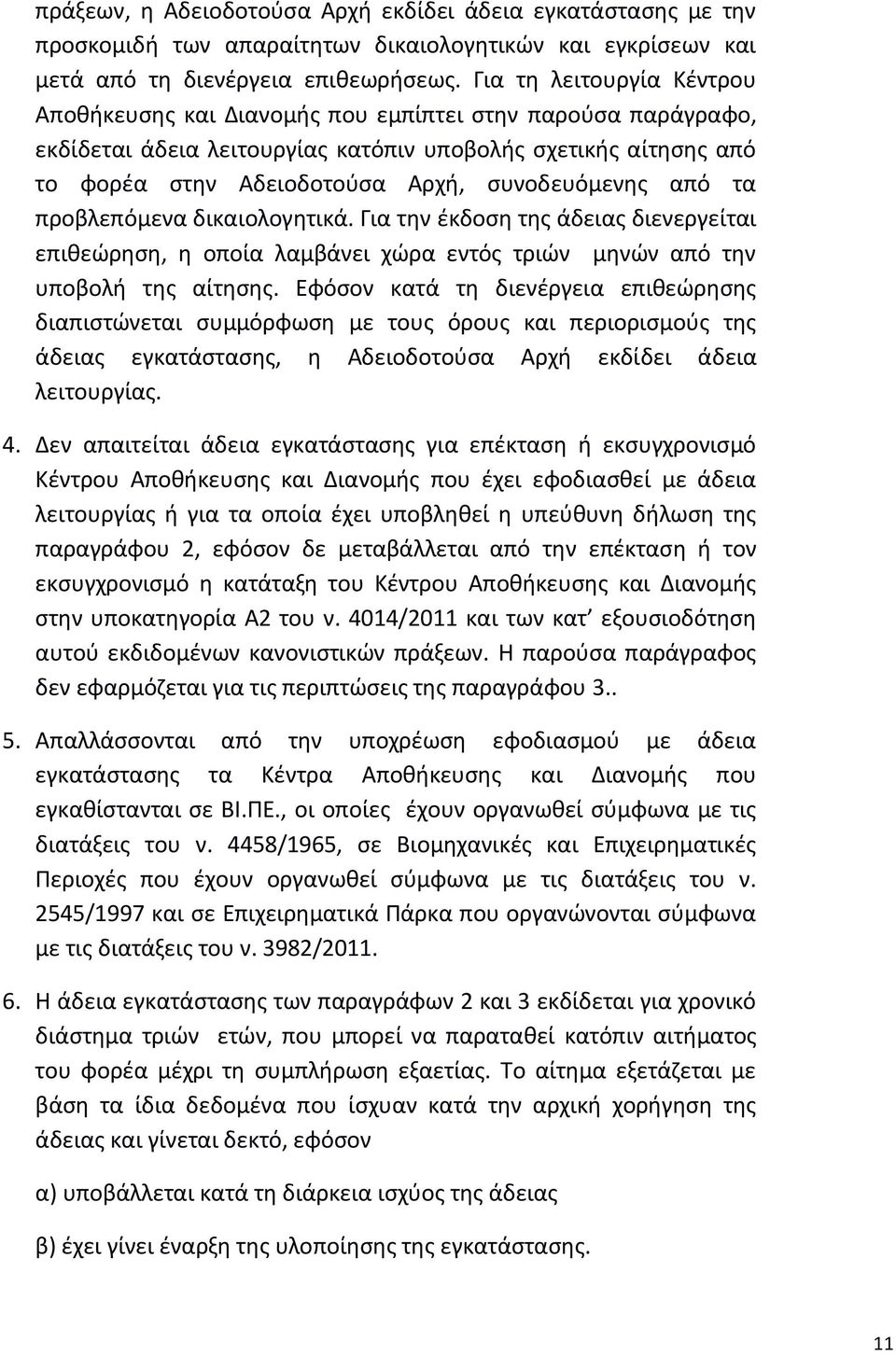 συνοδευόμενης από τα προβλεπόμενα δικαιολογητικά. Για την έκδοση της άδειας διενεργείται επιθεώρηση, η οποία λαμβάνει χώρα εντός τριών μηνών από την υποβολή της αίτησης.