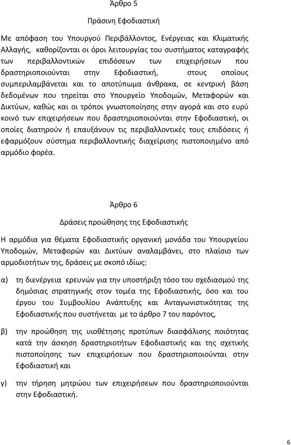 καθώς και οι τρόποι γνωστοποίησης στην αγορά και στο ευρύ κοινό των επιχειρήσεων που δραστηριοποιούνται στην Εφοδιαστική, οι οποίες διατηρούν ή επαυξάνουν τις περιβαλλοντικές τους επιδόσεις ή