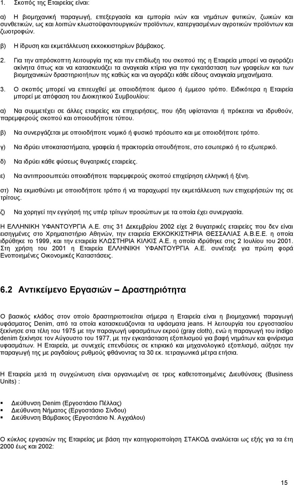 Για την απρόσκοπτη λειτουργία της και την επιδίωξη του σκοπού της η Εταιρεία µπορεί να αγοράζει ακίνητα όπως και να κατασκευάζει τα αναγκαία κτίρια για την εγκατάσταση των γραφείων και των