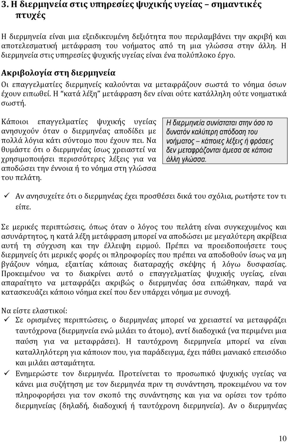 Η κατά λέξη μετάφραση δεν είναι ούτε κατάλληλη ούτε νοηματικά σωστή. Κάποιοι επαγγελματίες ψυχικής υγείας ανησυχούν όταν ο διερμηνέας αποδίδει με πολλά λόγια κάτι σύντομο που έχουν πει.