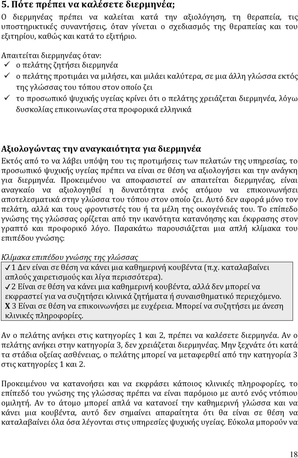 Απαιτείται διερμηνέας όταν: ο πελάτης ζητήσει διερμηνέα ο πελάτης προτιμάει να μιλήσει, και μιλάει καλύτερα, σε μια άλλη γλώσσα εκτός της γλώσσας του τόπου στον οποίο ζει το προσωπικό ψυχικής υγείας