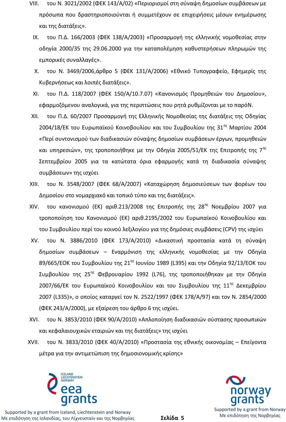 3469/2006,άρθρο 5 (ΦΕΚ 131/Α/2006) «Εθνικό Τυπογραφείο, Εφημερίς της Κυβερνήσεως και λοιπές διατάξεις». XI. του Π.Δ. 118/2007 