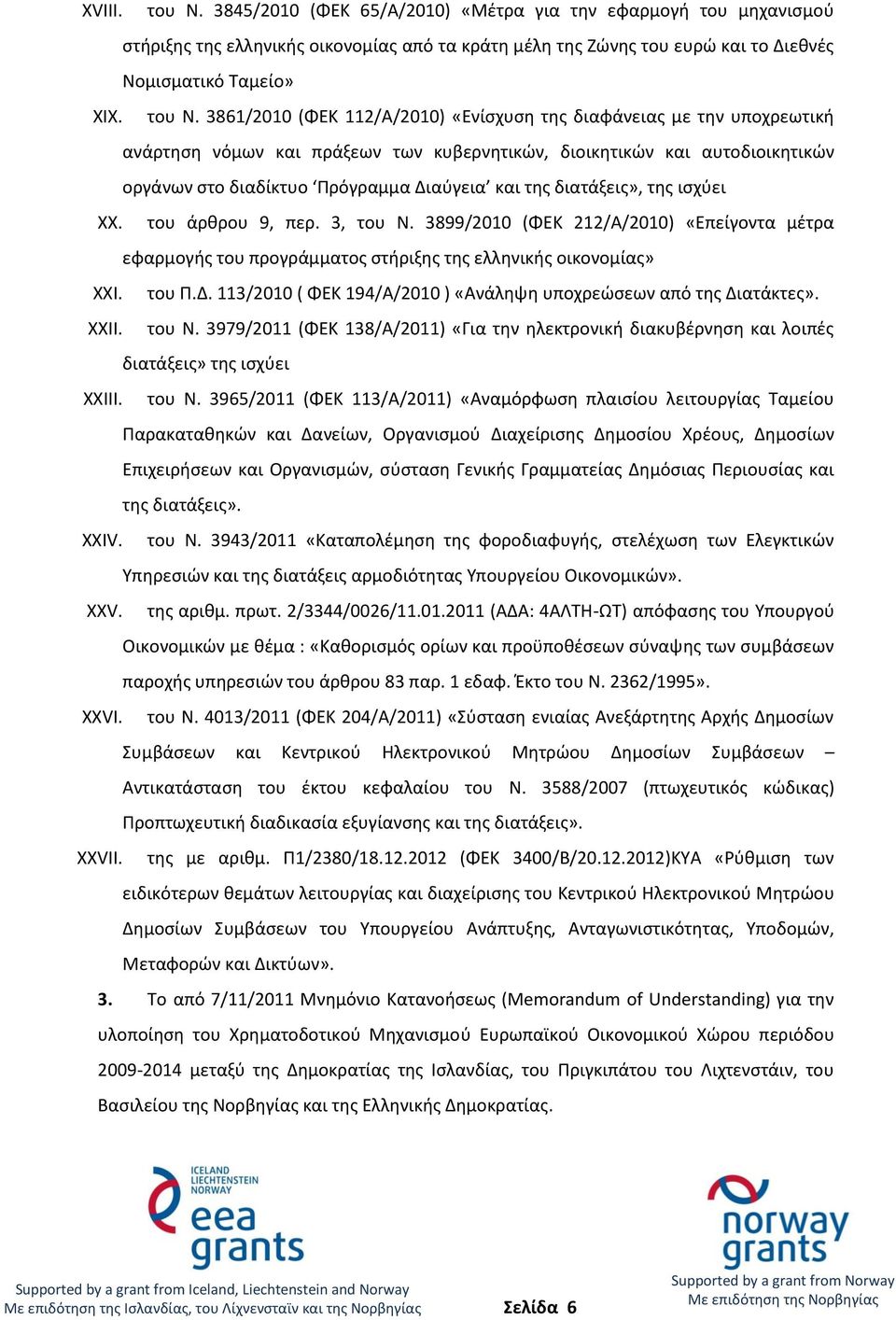 3861/2010 (ΦΕΚ 112/Α/2010) «Ενίσχυση της διαφάνειας με την υποχρεωτική ανάρτηση νόμων και πράξεων των κυβερνητικών, διοικητικών και αυτοδιοικητικών οργάνων στο διαδίκτυο Πρόγραμμα Διαύγεια και της