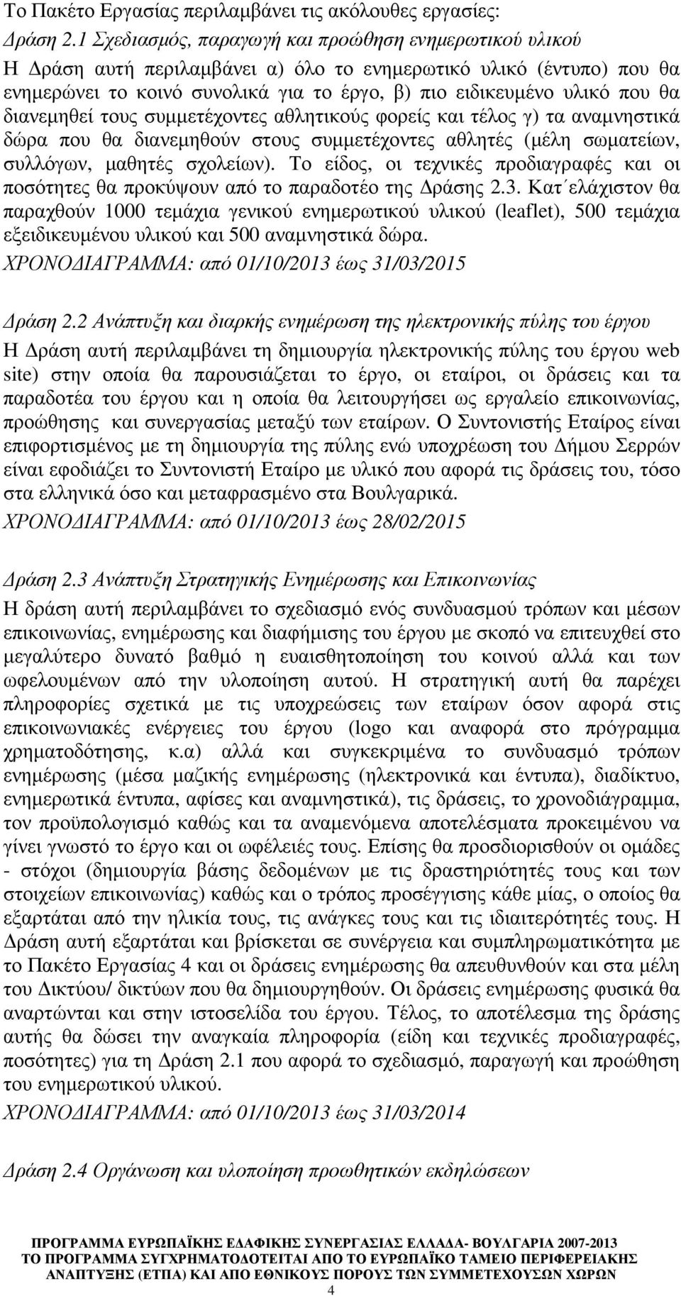 διανεµηθεί τους συµµετέχοντες αθλητικούς φορείς και τέλος γ) τα αναµνηστικά δώρα που θα διανεµηθούν στους συµµετέχοντες αθλητές (µέλη σωµατείων, συλλόγων, µαθητές σχολείων).