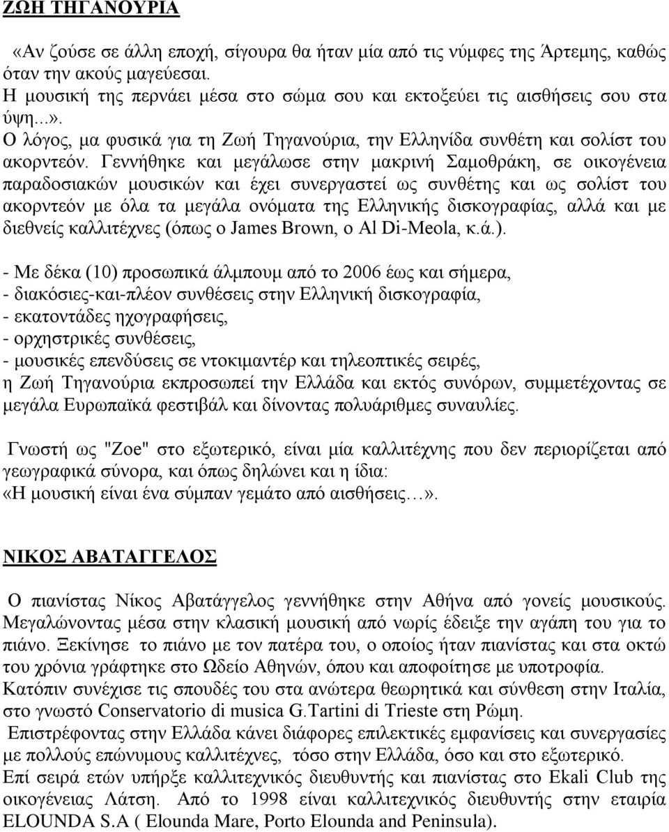 Γεννήθηκε και μεγάλωσε στην μακρινή Σαμοθράκη, σε οικογένεια παραδοσιακών μουσικών και έχει συνεργαστεί ως συνθέτης και ως σολίστ του ακορντεόν με όλα τα μεγάλα ονόματα της Ελληνικής δισκογραφίας,