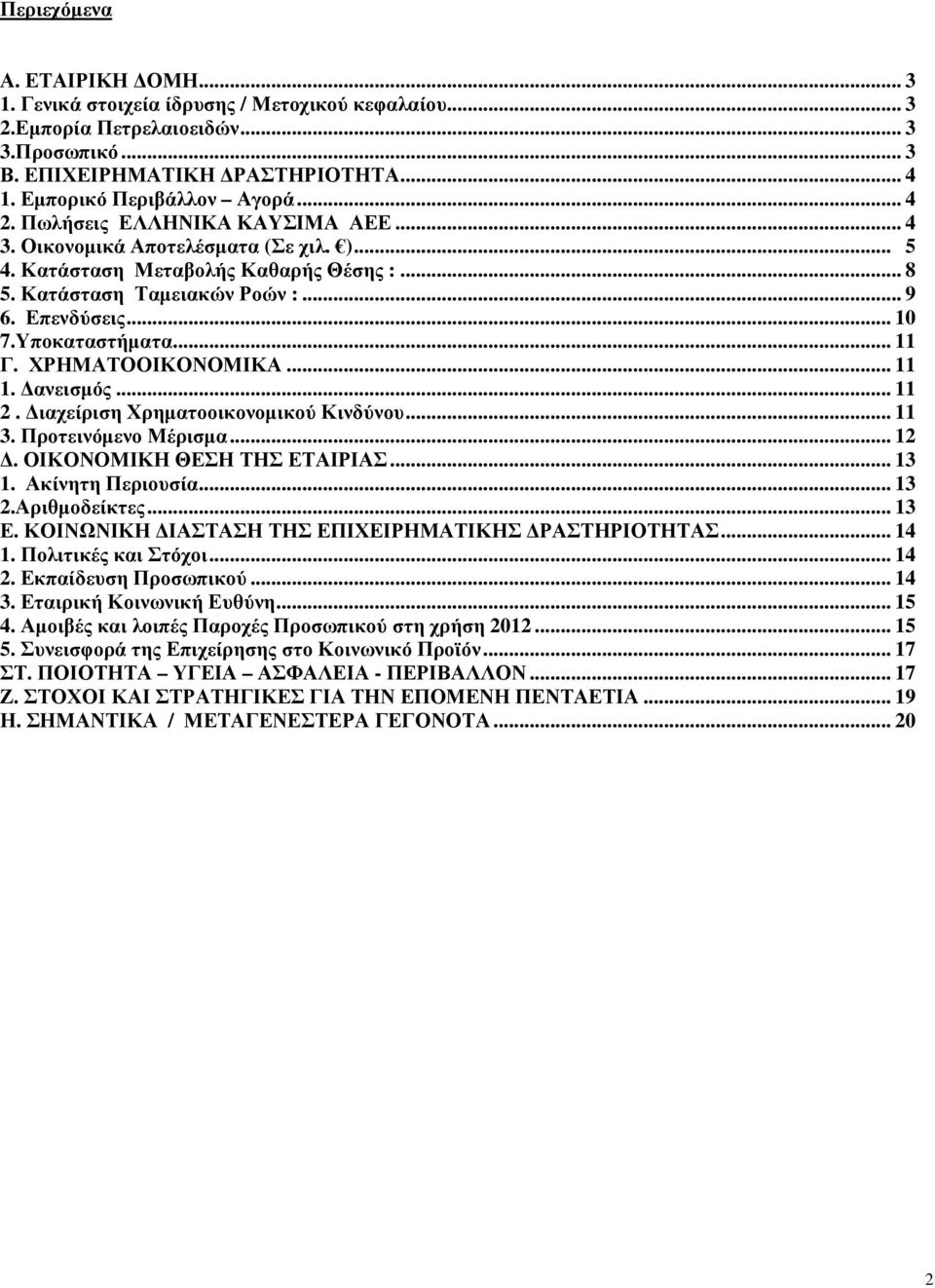 Υποκαταστήµατα... 11 Γ. ΧΡΗΜΑΤΟΟΙΚΟΝΟΜΙΚΑ... 11 1. ανεισµός... 11 2. ιαχείριση Χρηµατοοικονοµικού Κινδύνου... 11 3. Προτεινόµενο Μέρισµα... 12. ΟΙΚΟΝΟΜΙΚΗ ΘΕΣΗ ΤΗΣ ΕΤΑΙΡΙΑΣ... 13 1. Ακίνητη Περιουσία.