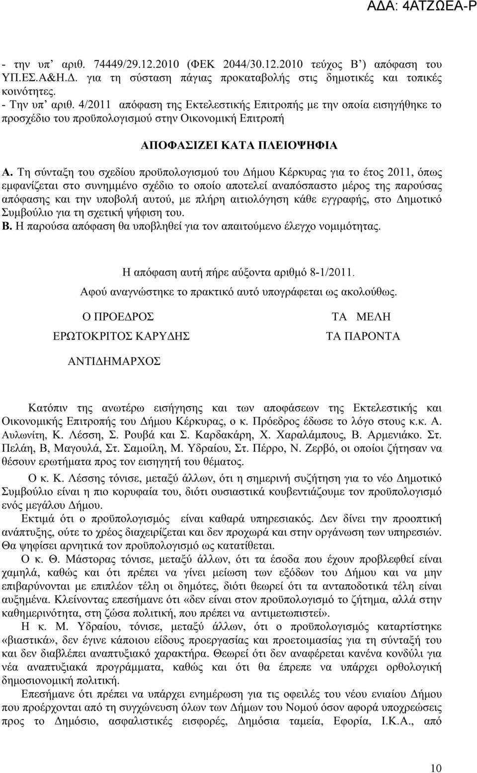 Τη σύνταξη του σχεδίου προϋπολογισμού του Δήμου Κέρκυρας για το έτος 2011, όπως εμφανίζεται στο συνημμένο σχέδιο το οποίο αποτελεί αναπόσπαστο μέρος της παρούσας απόφασης και την υποβολή αυτού, με