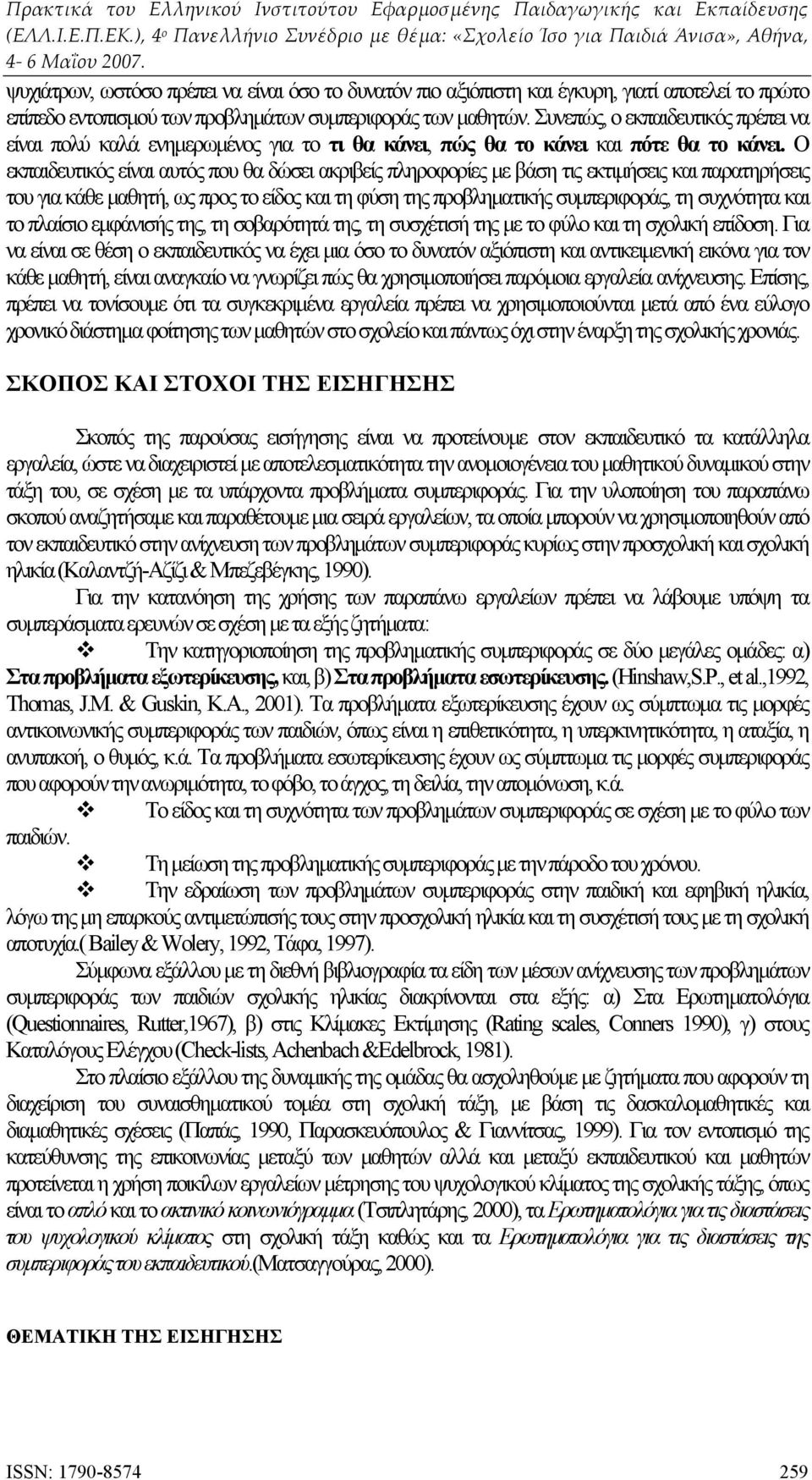 Ο εκπαιδευτικός είναι αυτός που θα δώσει ακριβείς πληροφορίες με βάση τις εκτιμήσεις και παρατηρήσεις του για κάθε μαθητή, ως προς το είδος και τη φύση της προβληματικής συμπεριφοράς, τη συχνότητα